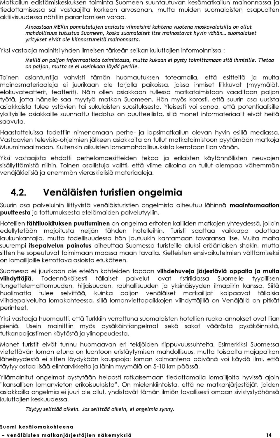 Ainastaan MEKin pnnistelujen ansista viimeisinä kahtena vutena mskvalaisilla n llut mahdllisuus tutustua Sumeen, kska sumalaiset itse mainstavat hyvin vähän sumalaiset yritykset eivät le