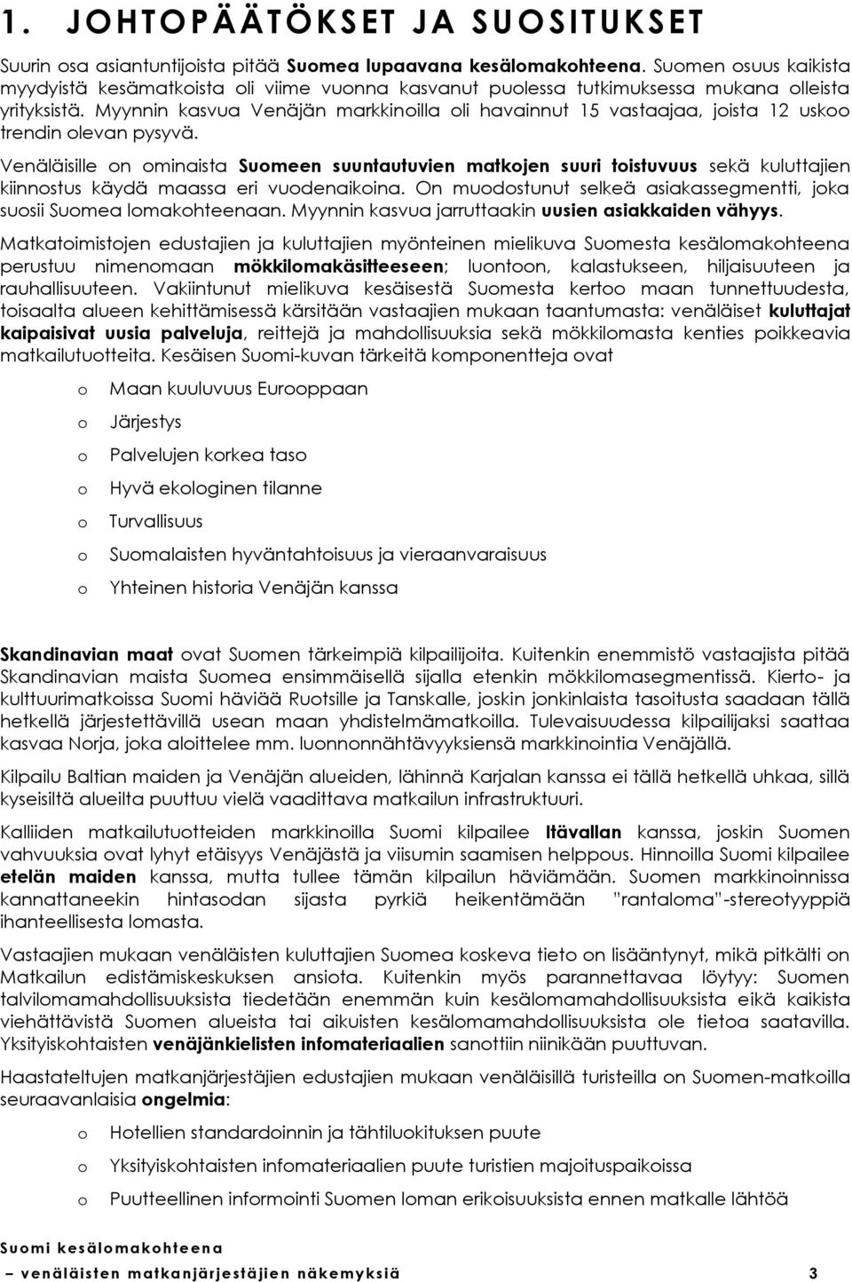 Myynnin kasvua Venäjän markkinilla li havainnut 15 vastaajaa, jista 12 usk trendin levan pysyvä.