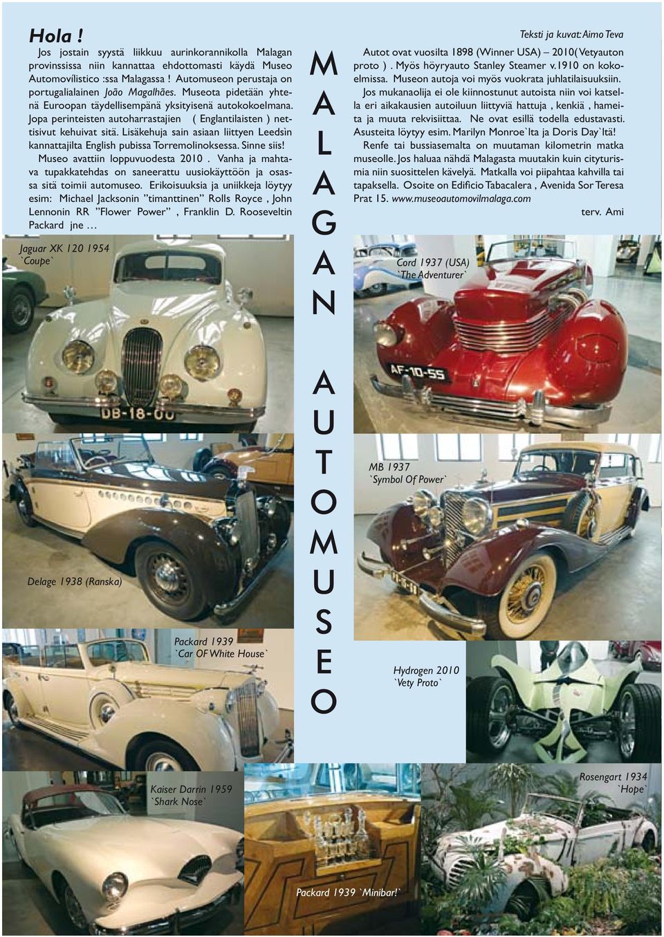 Lisäkehuja sain asiaan liittyen Leedsìn Museo avattiin loppuvuodesta 2010. Vanha ja mahta va tupakkatehdas on saneerattu uusiokäyttöön ja osas sa sitä toimii automuseo.