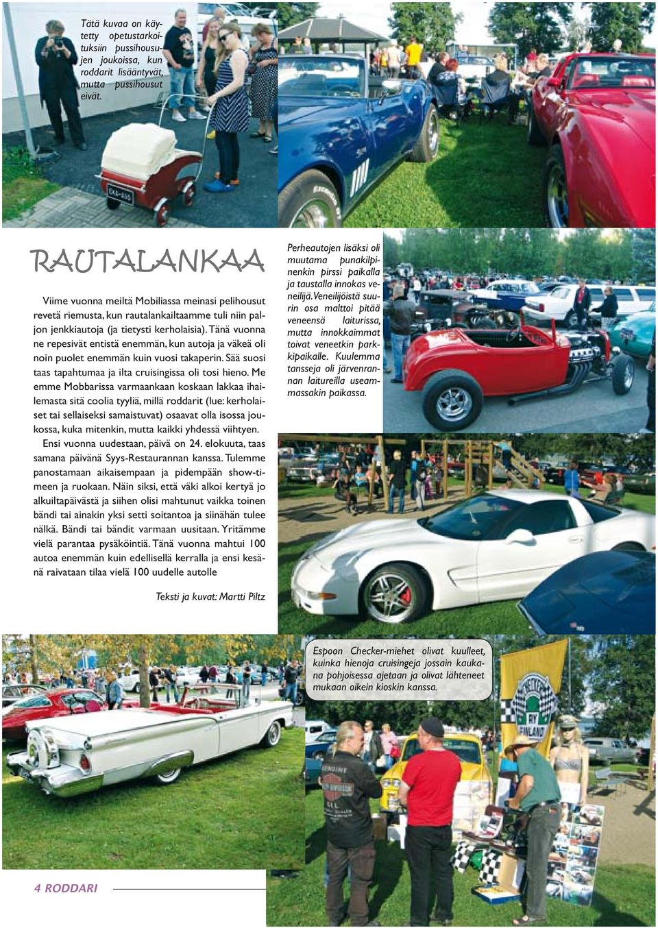 Ensi vuonna uudestaan, päivä on 24. elokuuta, taas meen ja ruokaan. Näin siksi, että väki alkoi kertyä jo alkuiltapäivästä ja siihen olisi mahtunut vaikka toinen vielä parantaa pysäköintiä.