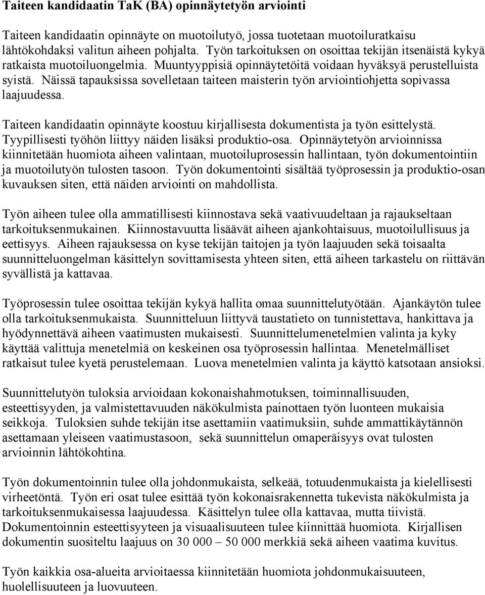 Näissä tapauksissa sovelletaan taiteen maisterin työn arviointiohjetta sopivassa laajuudessa. Taiteen kandidaatin opinnäyte koostuu kirjallisesta dokumentista ja työn esittelystä.