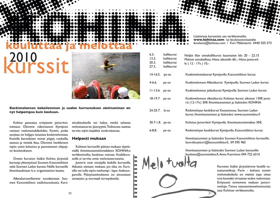 Hinta junioreille ( 12-17v. ) 10,- 14-16.5. pe-su Koskimelontakurssi Kymijoella. Kanoottiliiton kurssi. 4-6.6. pe-su Koskimelonnan Alkeiskurssi Kymijoella. Suomen Ladun kurssi. 11-13.6. pe-su Koskimelonnan jatkokurssi Kymijoella.