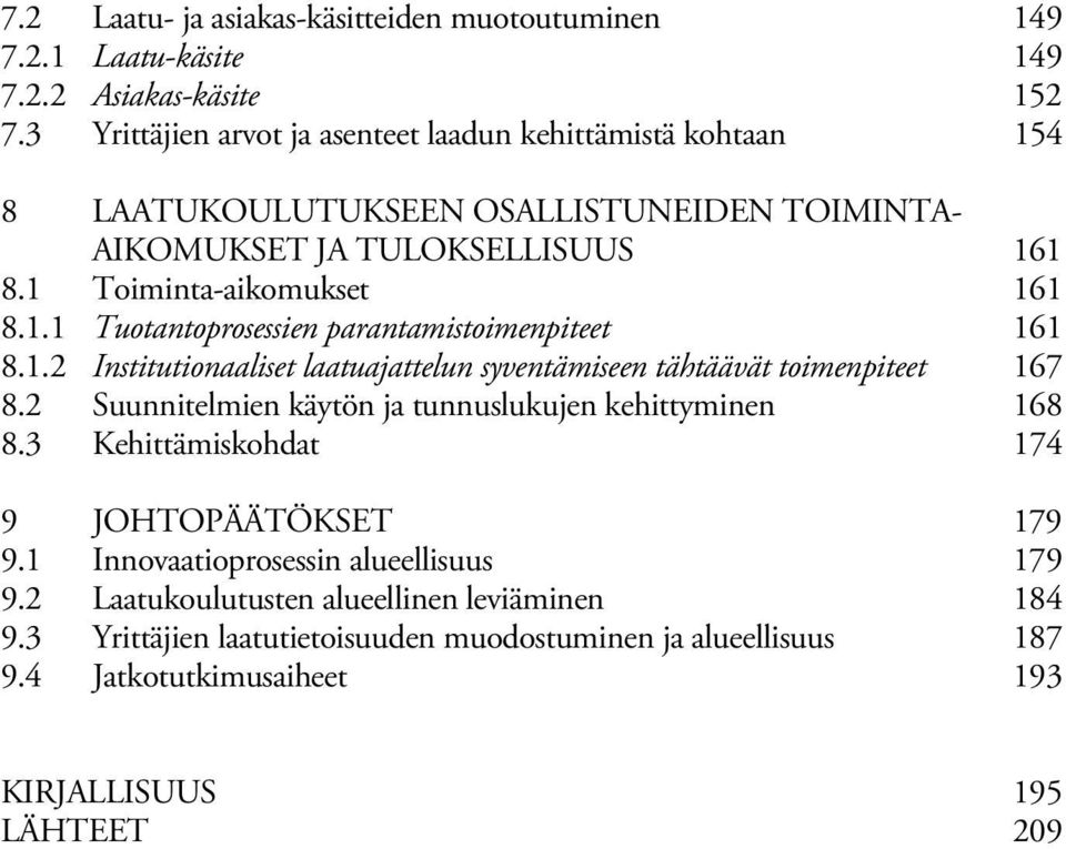 1.2 Institutionaaliset laatuajattelun syventämiseen tähtäävät toimenpiteet 167 8.2 Suunnitelmien käytön ja tunnuslukujen kehittyminen 168 8.