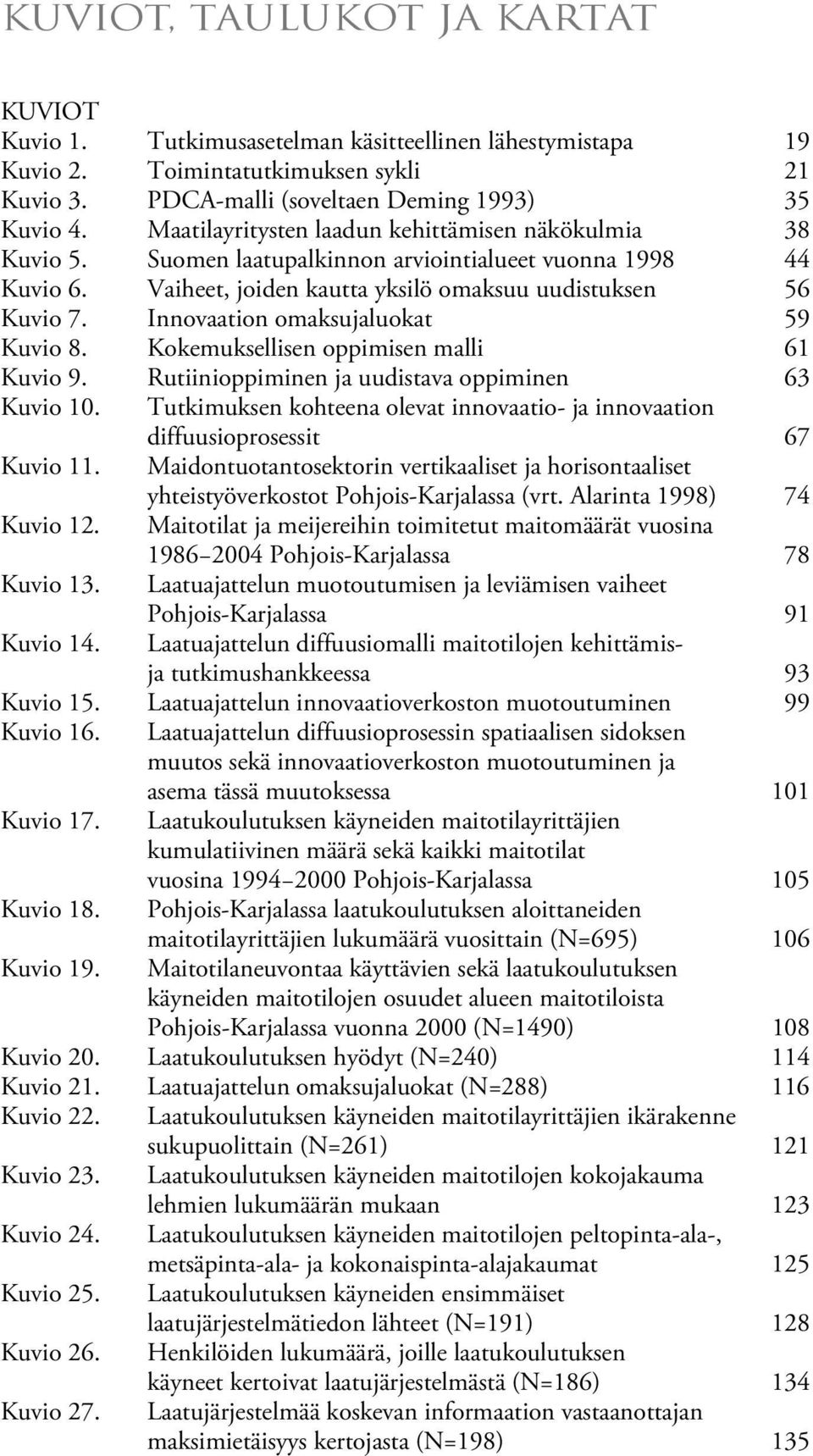 Innovaation omaksujaluokat 59 Kuvio 8. Kokemuksellisen oppimisen malli 61 Kuvio 9. Rutiinioppiminen ja uudistava oppiminen 63 Kuvio 10.