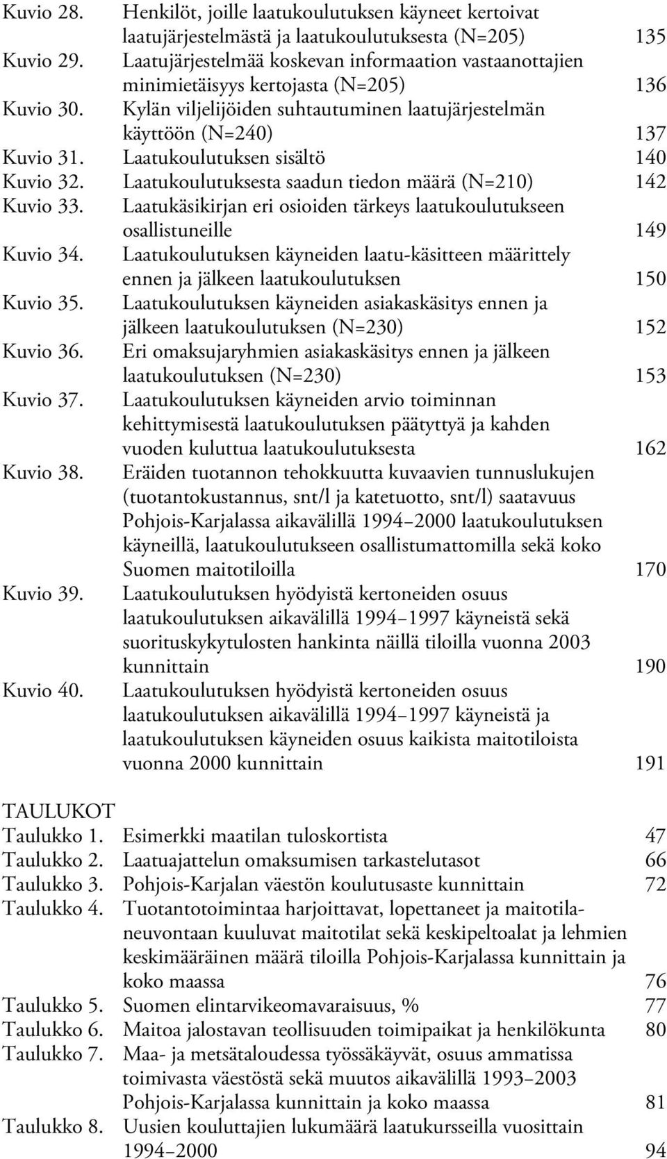 Laatukoulutuksen sisältö 140 Kuvio 32. Laatukoulutuksesta saadun tiedon määrä (N=210) 142 Kuvio 33. Laatukäsikirjan eri osioiden tärkeys laatukoulutukseen osallistuneille 149 Kuvio 34.