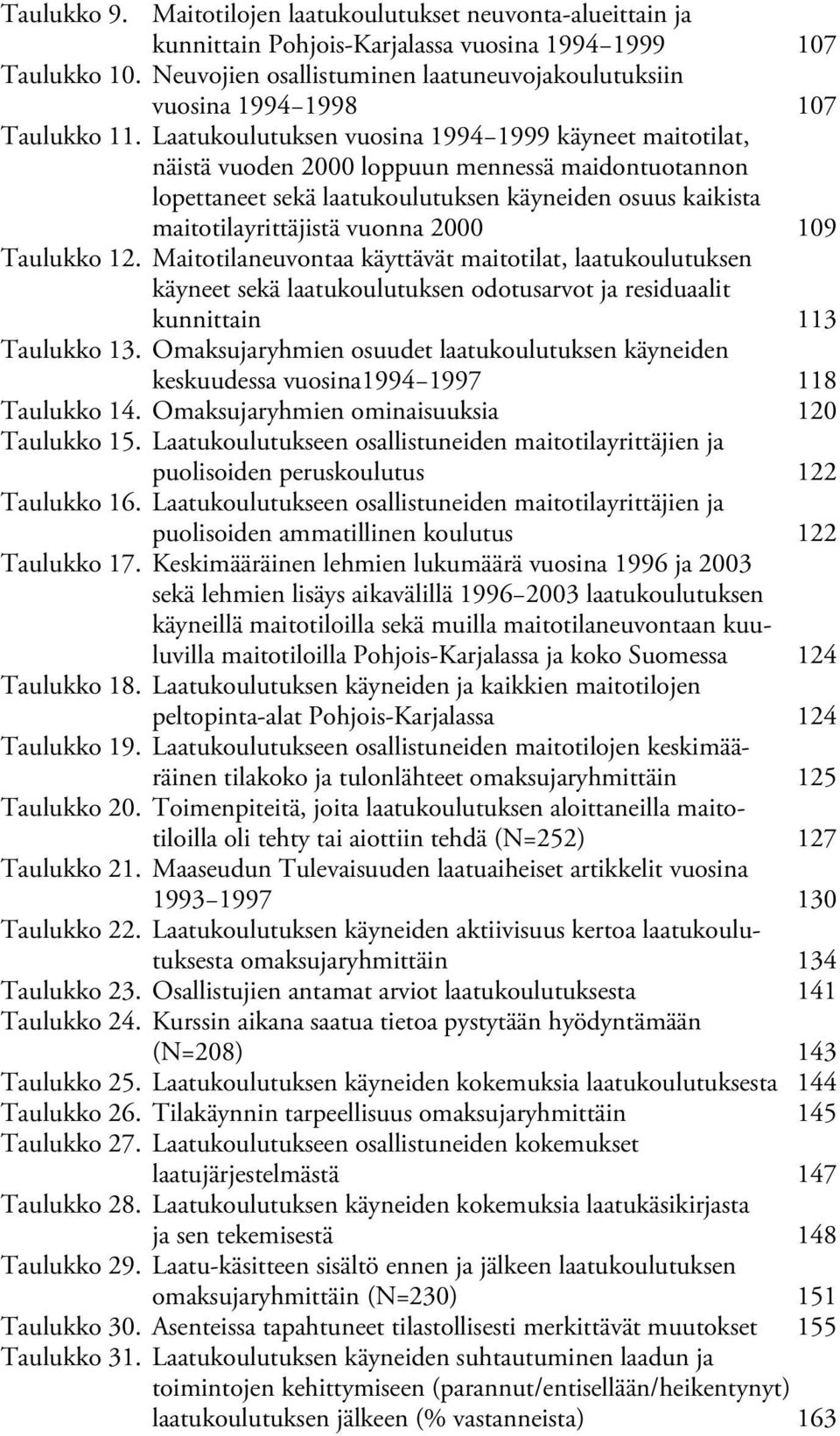 Laatukoulutuksen vuosina 1994 1999 käyneet maitotilat, näistä vuoden 2000 loppuun mennessä maidontuotannon lopettaneet sekä laatukoulutuksen käyneiden osuus kaikista maitotilayrittäjistä vuonna 2000