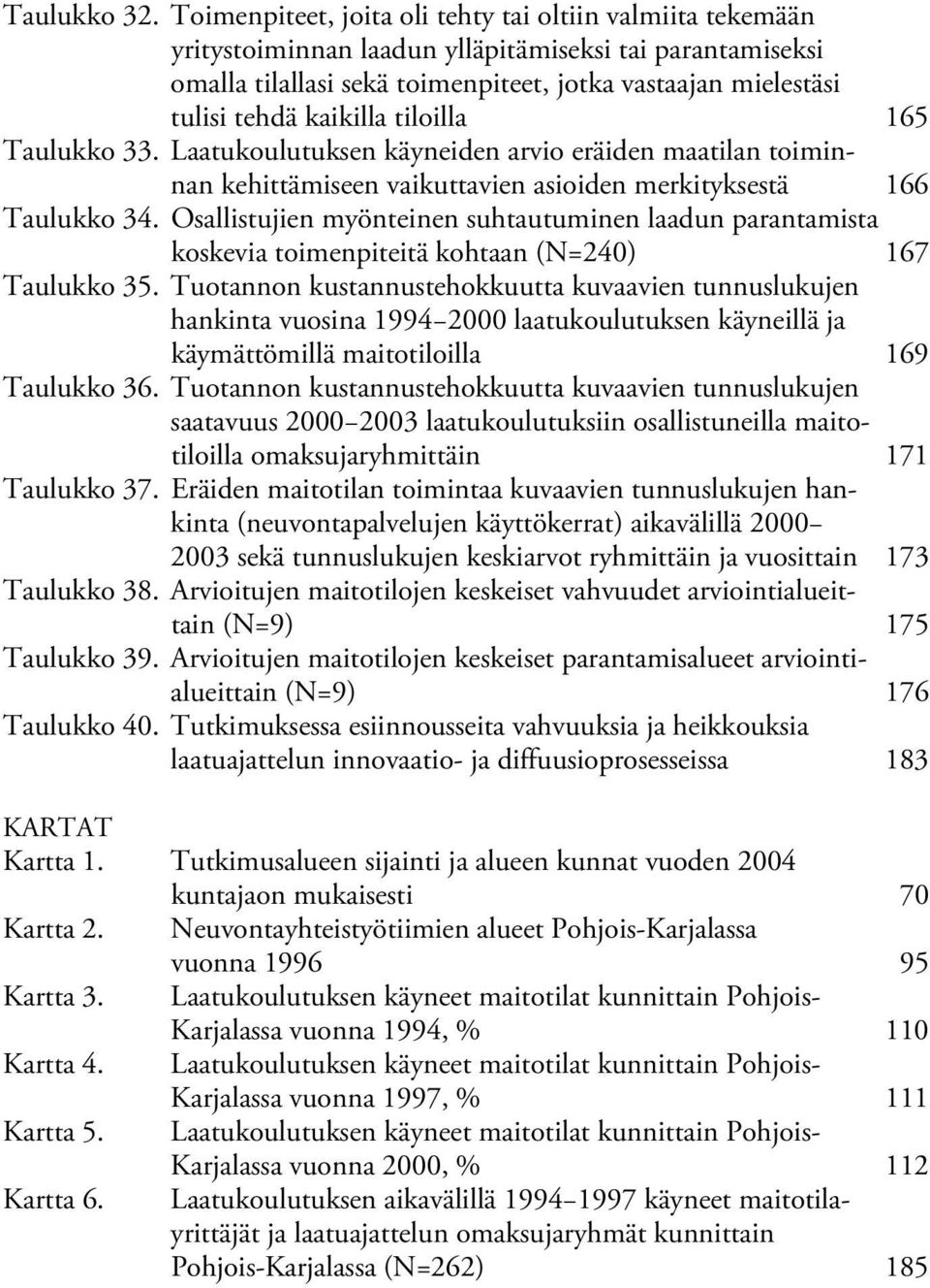 kaikilla tiloilla 165 Taulukko 33. Laatukoulutuksen käyneiden arvio eräiden maatilan toiminnan kehittämiseen vaikuttavien asioiden merkityksestä 166 Taulukko 34.