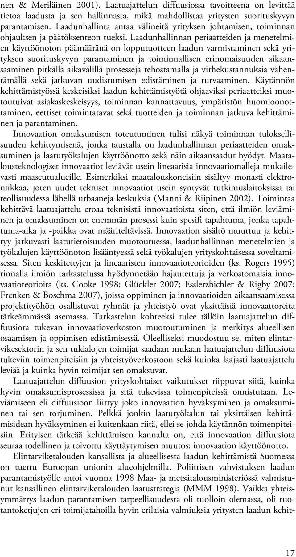 Laadunhallinnan periaatteiden ja menetelmien käyttöönoton päämääränä on lopputuotteen laadun varmistaminen sekä yrityksen suorituskyvyn parantaminen ja toiminnallisen erinomaisuuden aikaansaaminen