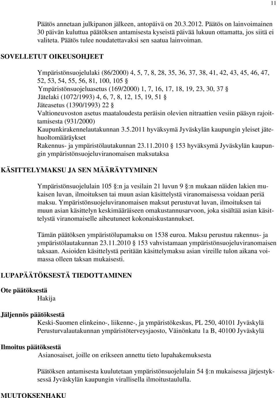 SOVELLETUT OIKEUSOHJEET Ympäristönsuojelulaki (86/2000) 4, 5, 7, 8, 28, 35, 36, 37, 38, 41, 42, 43, 45, 46, 47, 52, 53, 54, 55, 56, 81, 100, 105 Ympäristönsuojeluasetus (169/2000) 1, 7, 16, 17, 18,