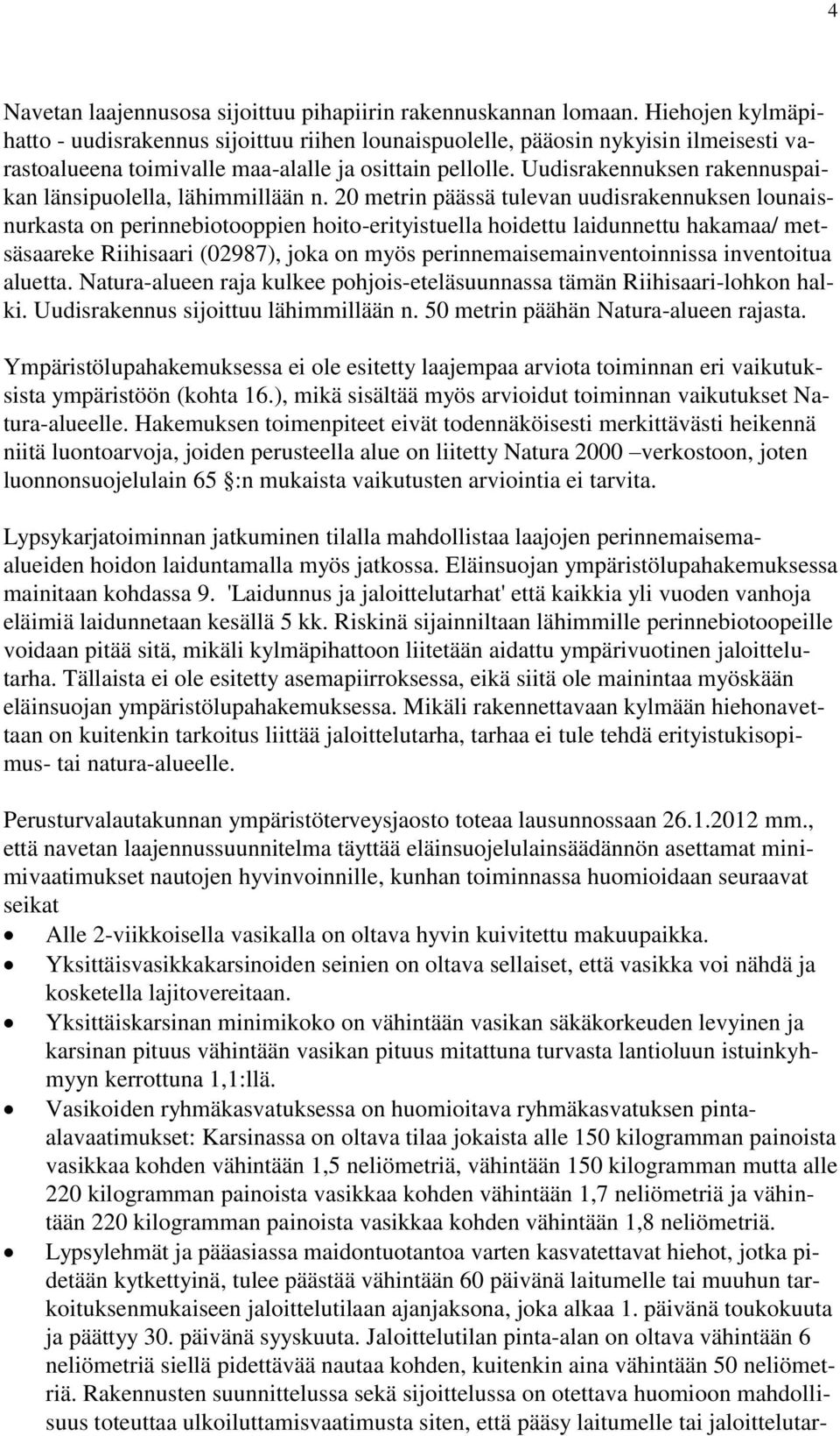 Uudisrakennuksen rakennuspaikan länsipuolella, lähimmillään n.