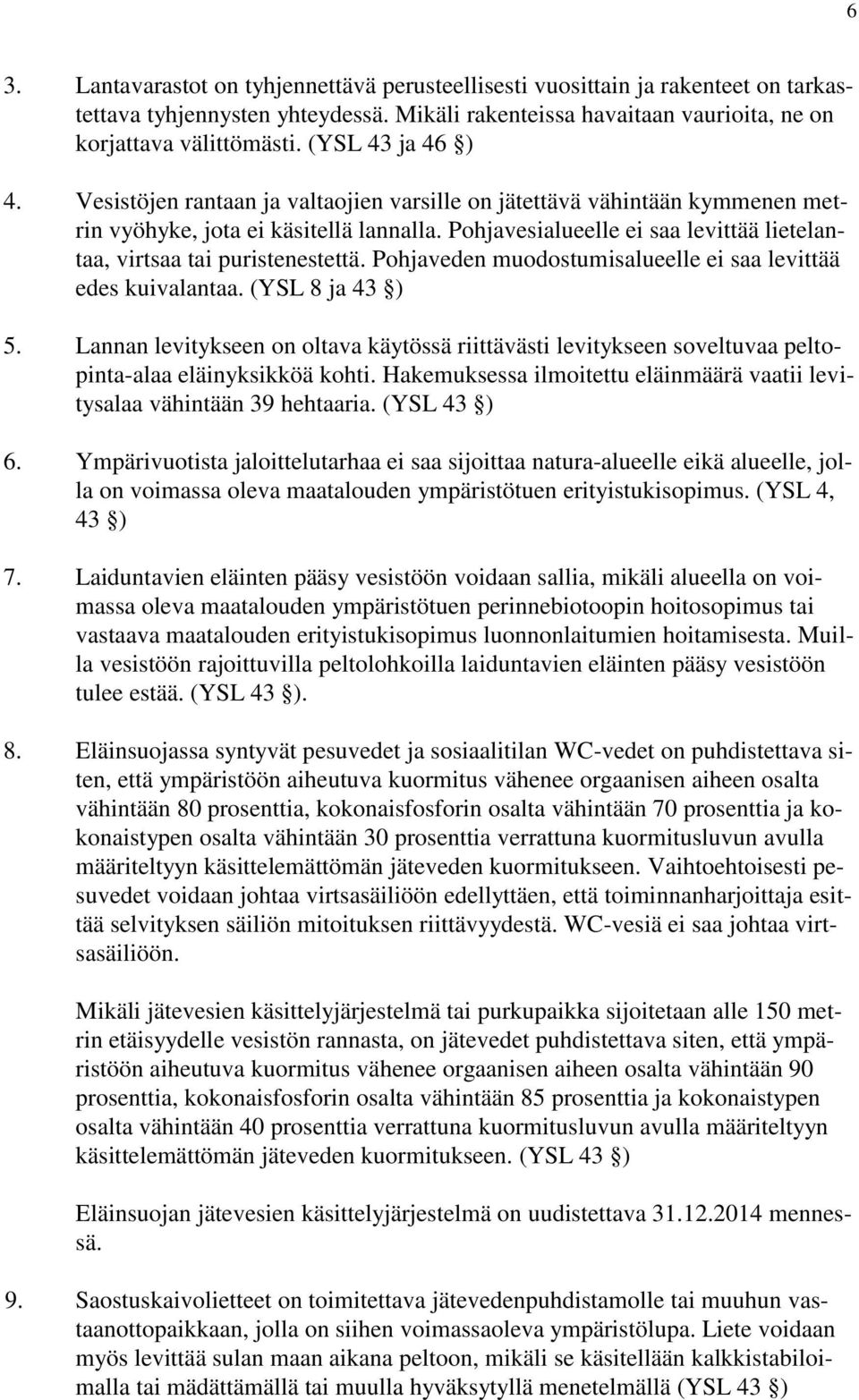 Pohjavesialueelle ei saa levittää lietelantaa, virtsaa tai puristenestettä. Pohjaveden muodostumisalueelle ei saa levittää edes kuivalantaa. (YSL 8 ja 43 ) 5.