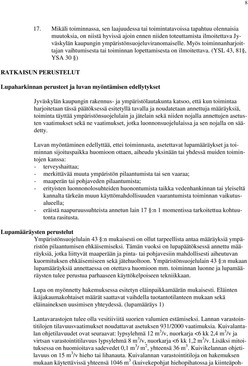 (YSL 43, 81, YSA 30 ) RATKAISUN PERUSTELUT Lupaharkinnan perusteet ja luvan myöntämisen edellytykset Jyväskylän kaupungin rakennus- ja ympäristölautakunta katsoo, että kun toimintaa harjoitetaan