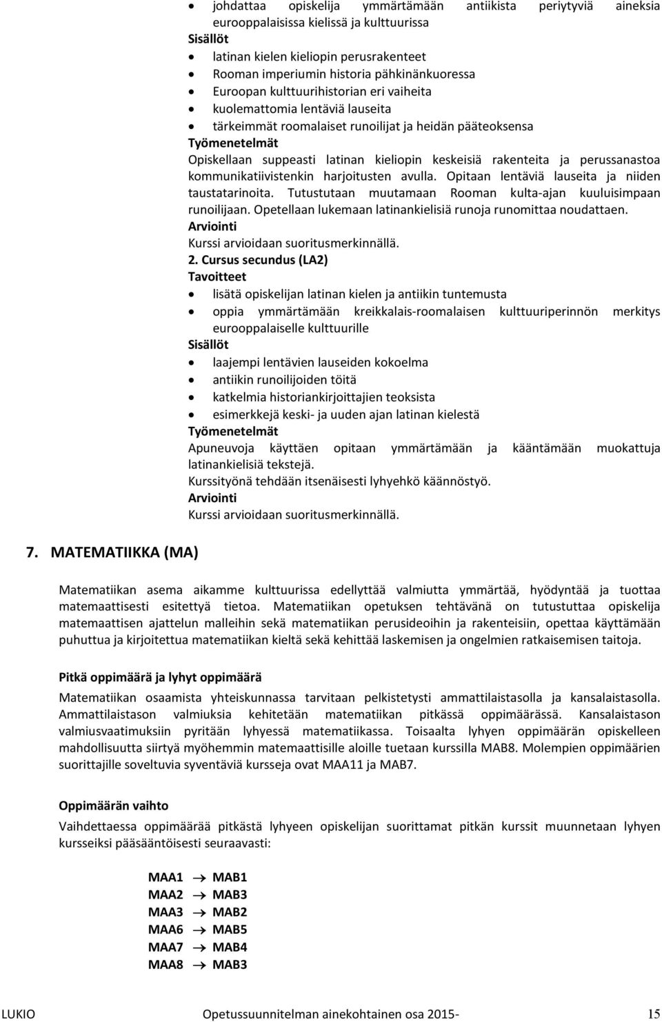 rakenteita ja perussanastoa kommunikatiivistenkin harjoitusten avulla. Opitaan lentäviä lauseita ja niiden taustatarinoita. Tutustutaan muutamaan Rooman kulta-ajan kuuluisimpaan runoilijaan.