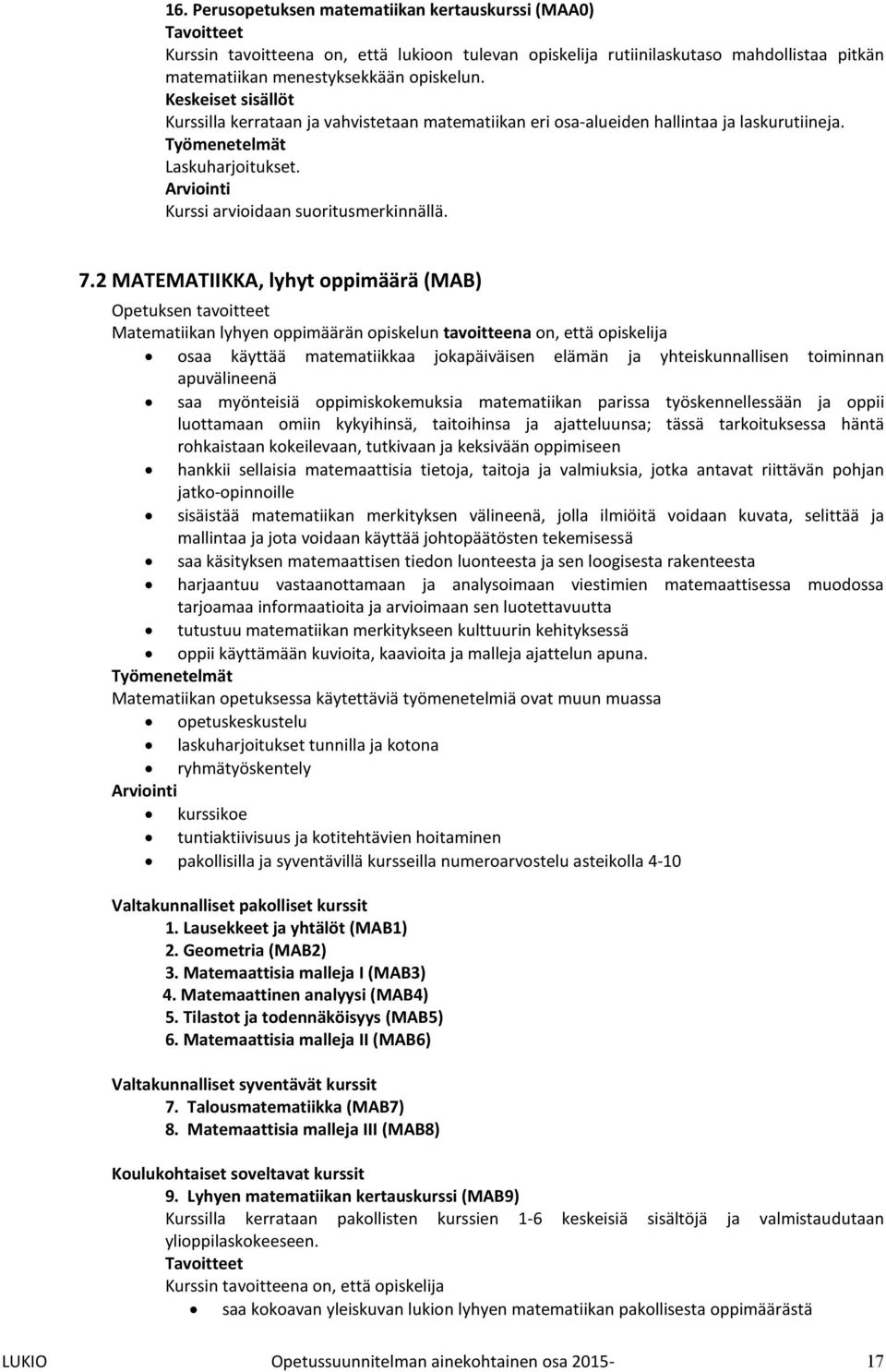 2 MATEMATIIKKA, lyhyt oppimäärä (MAB) Opetuksen tavoitteet Matematiikan lyhyen oppimäärän opiskelun tavoitteena on, että opiskelija osaa käyttää matematiikkaa jokapäiväisen elämän ja