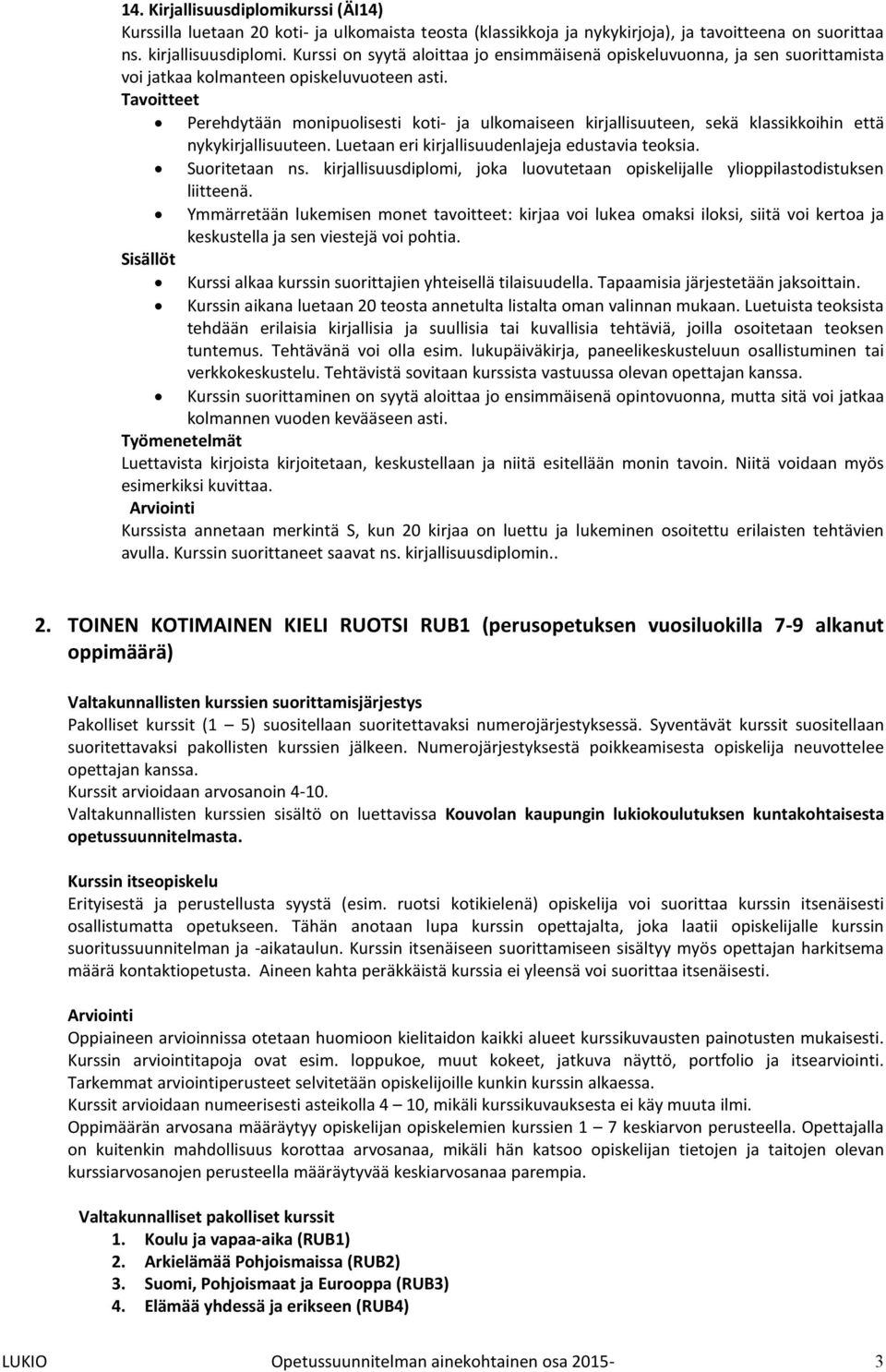 Perehdytään monipuolisesti koti- ja ulkomaiseen kirjallisuuteen, sekä klassikkoihin että nykykirjallisuuteen. Luetaan eri kirjallisuudenlajeja edustavia teoksia. Suoritetaan ns.