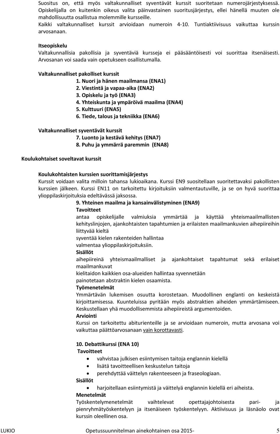 Kaikki valtakunnalliset kurssit arvioidaan numeroin 4-10. Tuntiaktiivisuus vaikuttaa kurssin arvosanaan.