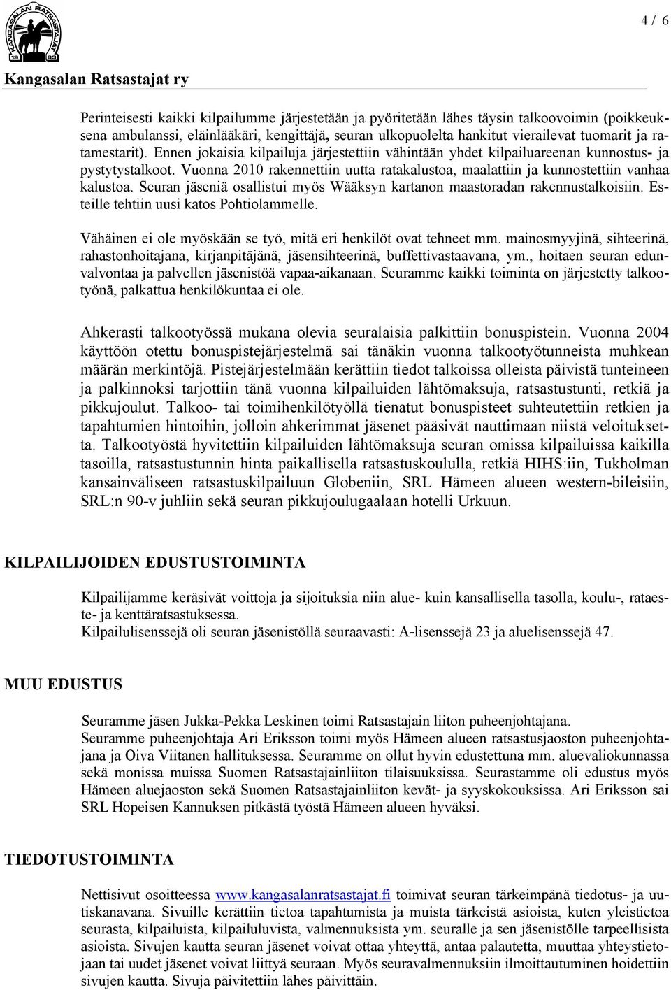 Vuonna 2010 rakennettiin uutta ratakalustoa, maalattiin ja kunnostettiin vanhaa kalustoa. Seuran jäseniä osallistui myös Wääksyn kartanon maastoradan rakennustalkoisiin.