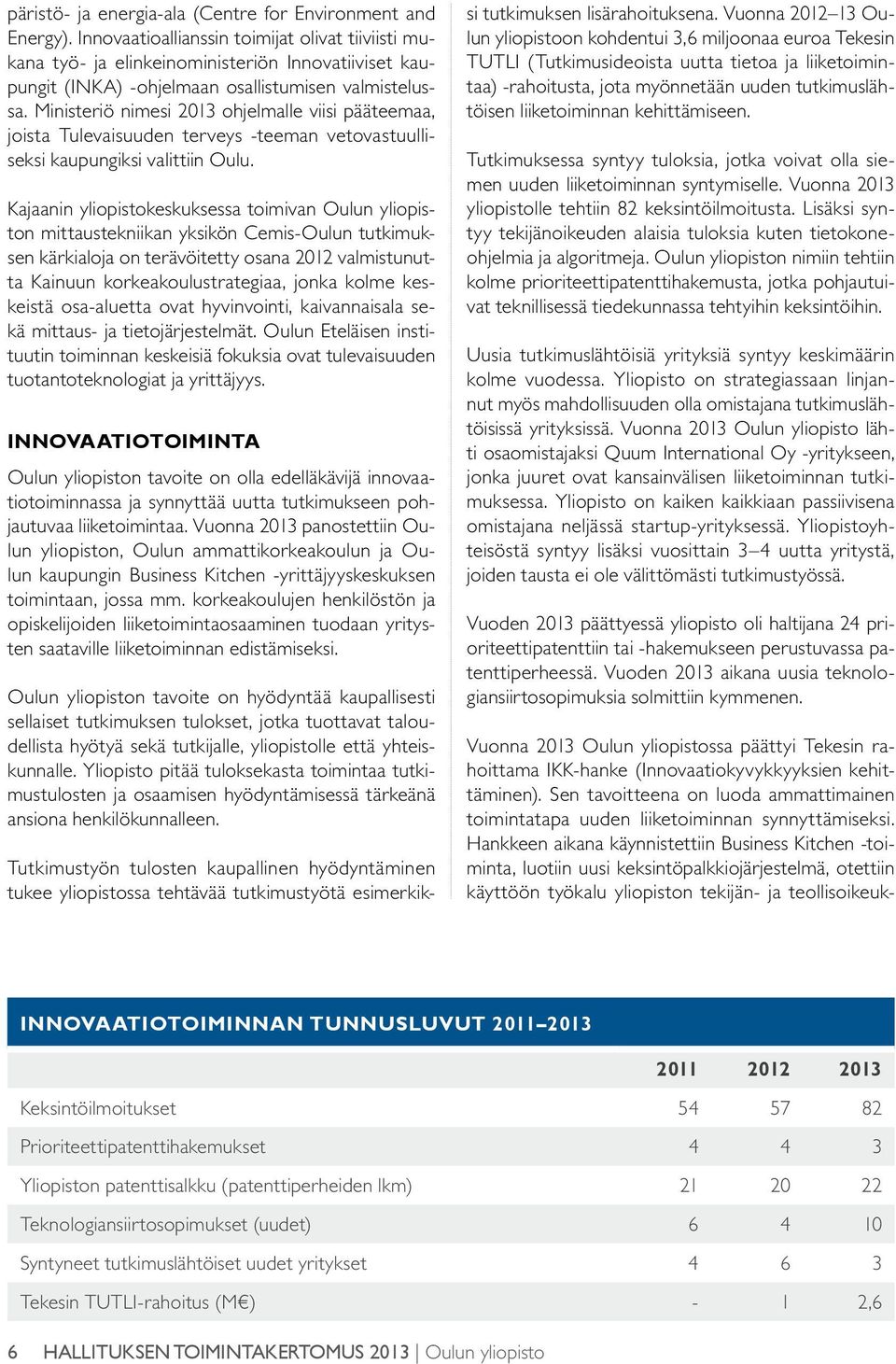 Ministeriö nimesi 2013 ohjelmalle viisi pääteemaa, joista Tulevaisuuden terveys -teeman vetovastuulliseksi kaupungiksi valittiin Oulu.