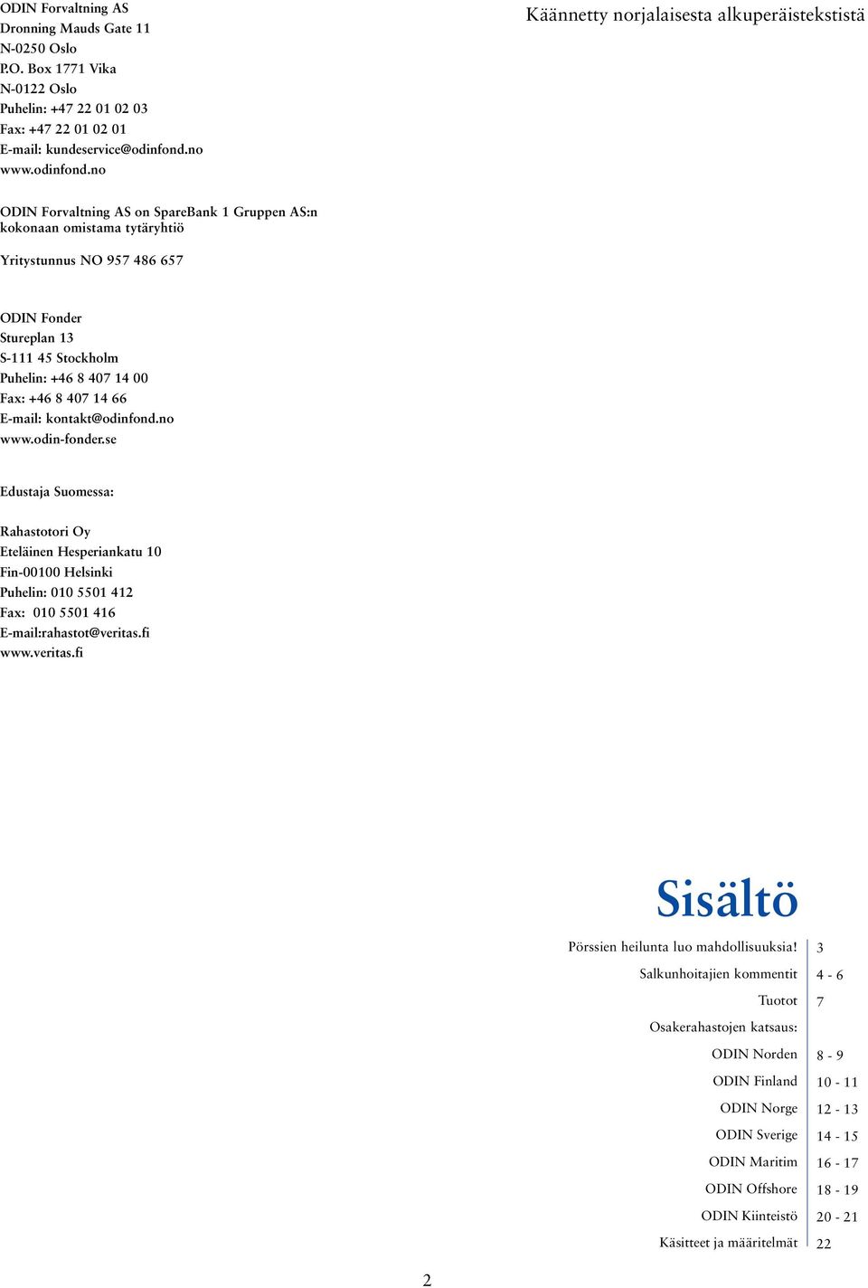 no Käännetty norjalaisesta alkuperäistekstistä ODIN Forvaltning AS on SpareBank 1 Gruppen AS:n kokonaan omistama tytäryhtiö Yritystunnus NO 957 486 657 ODIN Fonder Stureplan 13 S-111 45 Stockholm