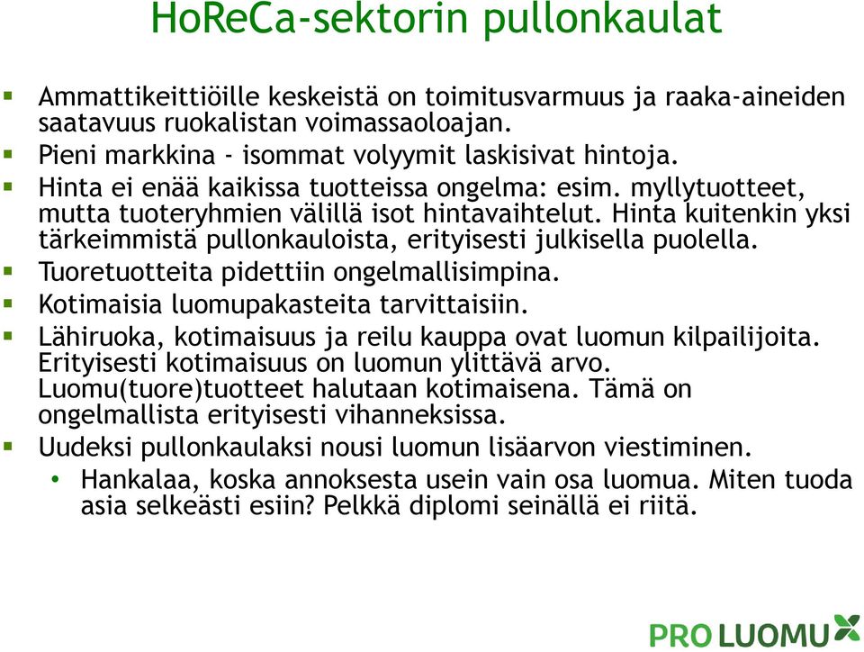 Tuoretuotteita pidettiin ongelmallisimpina. Kotimaisia luomupakasteita tarvittaisiin. Lähiruoka, kotimaisuus ja reilu kauppa ovat luomun kilpailijoita. Erityisesti kotimaisuus on luomun ylittävä arvo.