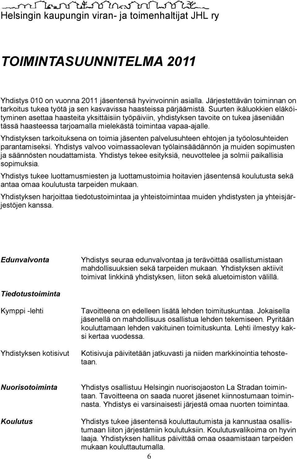 Suurten ikäluokkien eläköityminen asettaa haasteita yksittäisiin työpäiviin, yhdistyksen tavoite on tukea jäseniään tässä haasteessa tarjoamalla mielekästä toimintaa vapaa-ajalle.