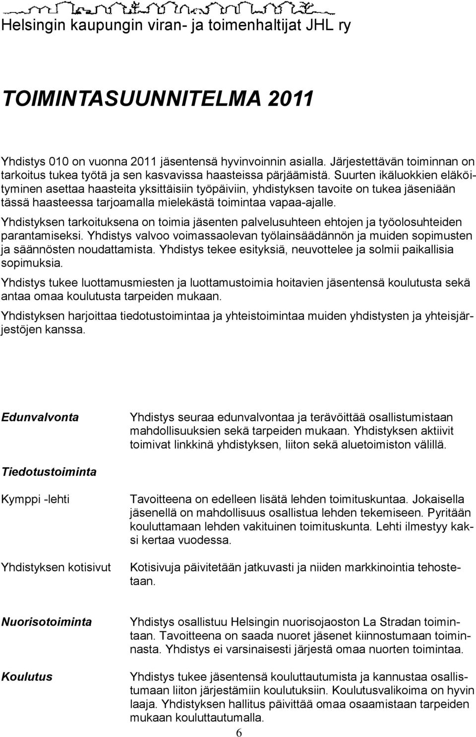 Suurten ikäluokkien eläköityminen asettaa haasteita yksittäisiin työpäiviin, yhdistyksen tavoite on tukea jäseniään tässä haasteessa tarjoamalla mielekästä toimintaa vapaa-ajalle.