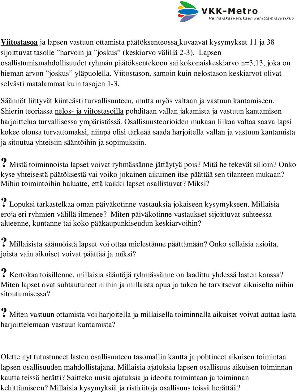 Viitostason, samoin kuin nelostason keskiarvot olivat selvästi matalammat kuin tasojen 1-3. Säännöt liittyvät kiinteästi turvallisuuteen, mutta myös valtaan ja vastuun kantamiseen.