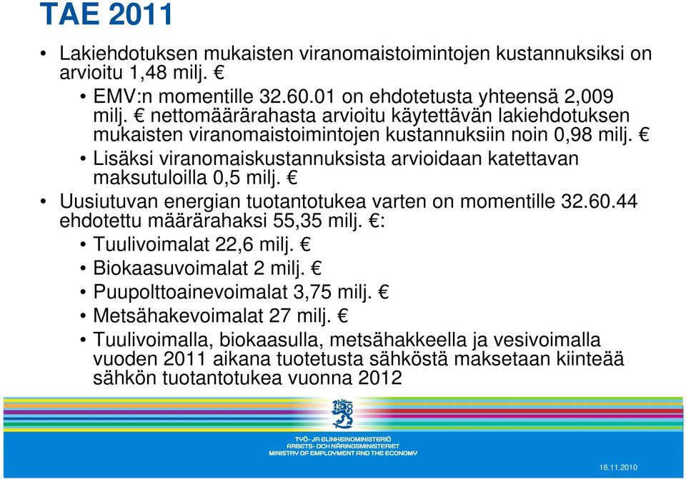 Lisäksi viranomaiskustannuksista arvioidaan katettavan maksutuloilla 0,5 milj. Uusiutuvan energian tuotantotukea varten on momentille 32.60.44 ehdotettu määrärahaksi 55,35 milj.