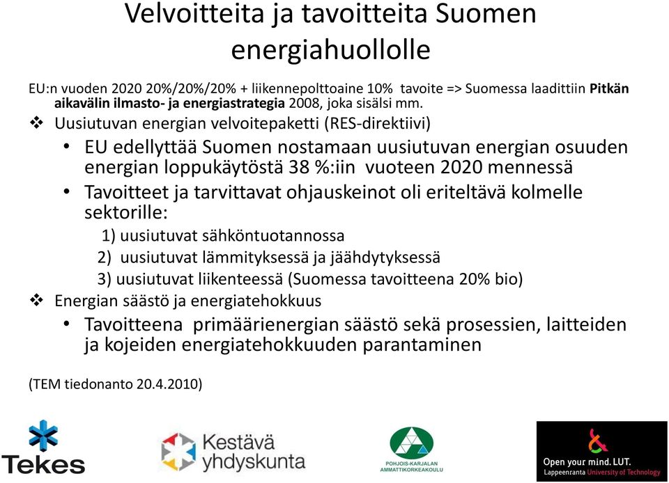 Uusiutuvan energian velvoitepaketti (RES-direktiivi) EU edellyttää Suomen nostamaan uusiutuvan energian osuuden energian loppukäytöstä 38 %:iin vuoteen 2020 mennessä Tavoitteet ja