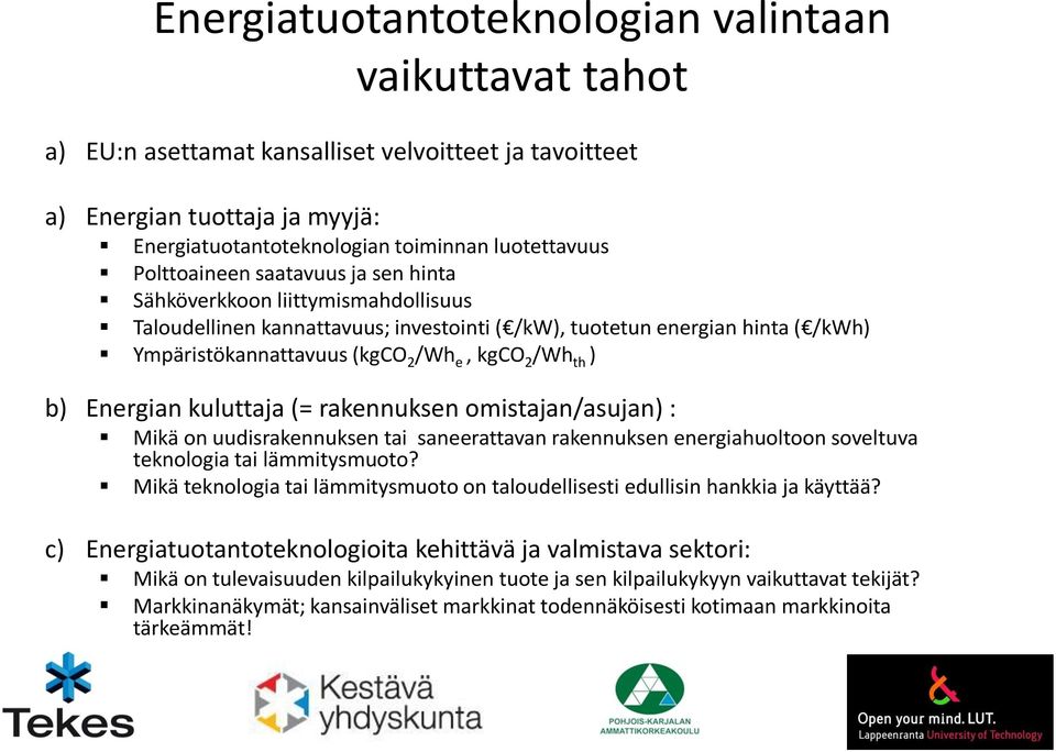 th ) b) Energian kuluttaja (= rakennuksen omistajan/asujan) : Mikä on uudisrakennuksen tai saneerattavan rakennuksen energiahuoltoon soveltuva teknologia tai lämmitysmuoto?