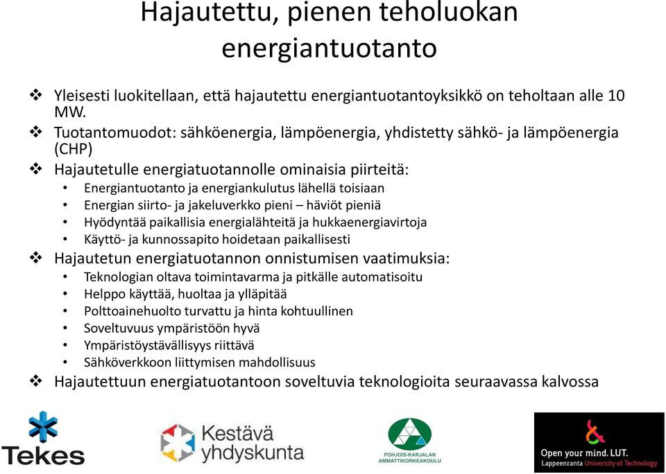 siirto- ja jakeluverkko pieni häviöt pieniä Hyödyntää paikallisia energialähteitä ja hukkaenergiavirtoja Käyttö- ja kunnossapito hoidetaan paikallisesti Hajautetun energiatuotannon onnistumisen