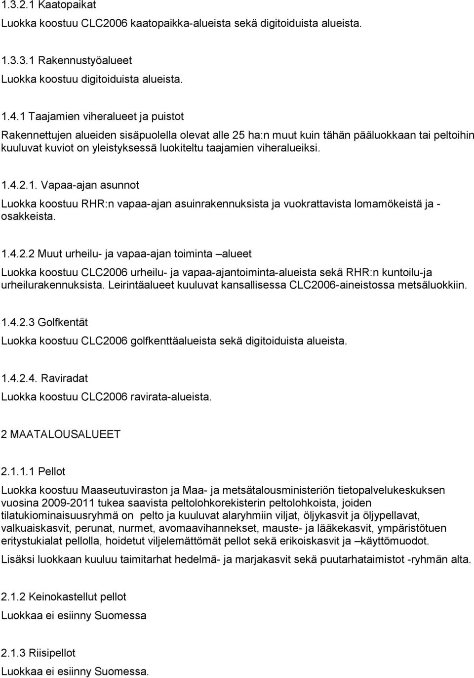 viheralueiksi. 1.4.2.1. Vapaa-ajan asunnot Luokka koostuu RHR:n vapaa-ajan asuinrakennuksista ja vuokrattavista lomamökeistä ja - osakkeista. 1.4.2.2 Muut urheilu- ja vapaa-ajan toiminta alueet Luokka koostuu CLC2006 urheilu- ja vapaa-ajantoiminta-alueista sekä RHR:n kuntoilu-ja urheilurakennuksista.