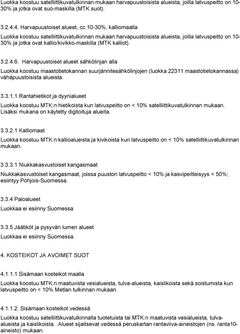 kalliot). 3.2.4.6. Harvapuustoiset alueet sähkölinjan alla Luokka koostuu maastotietokannan suurjännitesähkölinjojen (luokka 22311