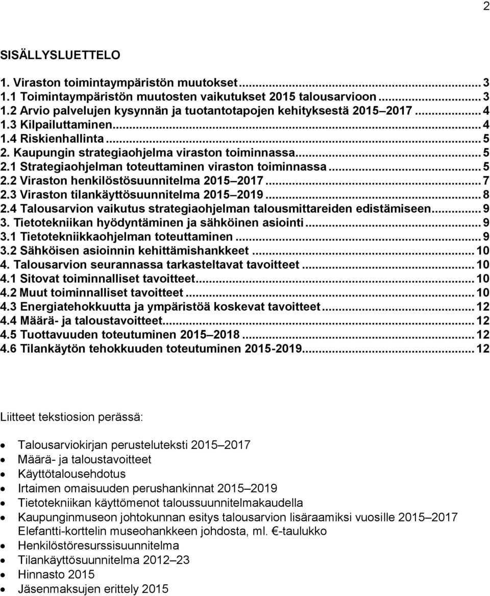 .. 7 2.3 Viraston tilankäyttösuunnitelma 2015 2019... 8 2.4 Talousarvion vaikutus strategiaohjelman talousmittareiden edistämiseen... 9 3. Tietotekniikan hyödyntäminen ja sähköinen asiointi... 9 3.1 Tietotekniikkaohjelman toteuttaminen.