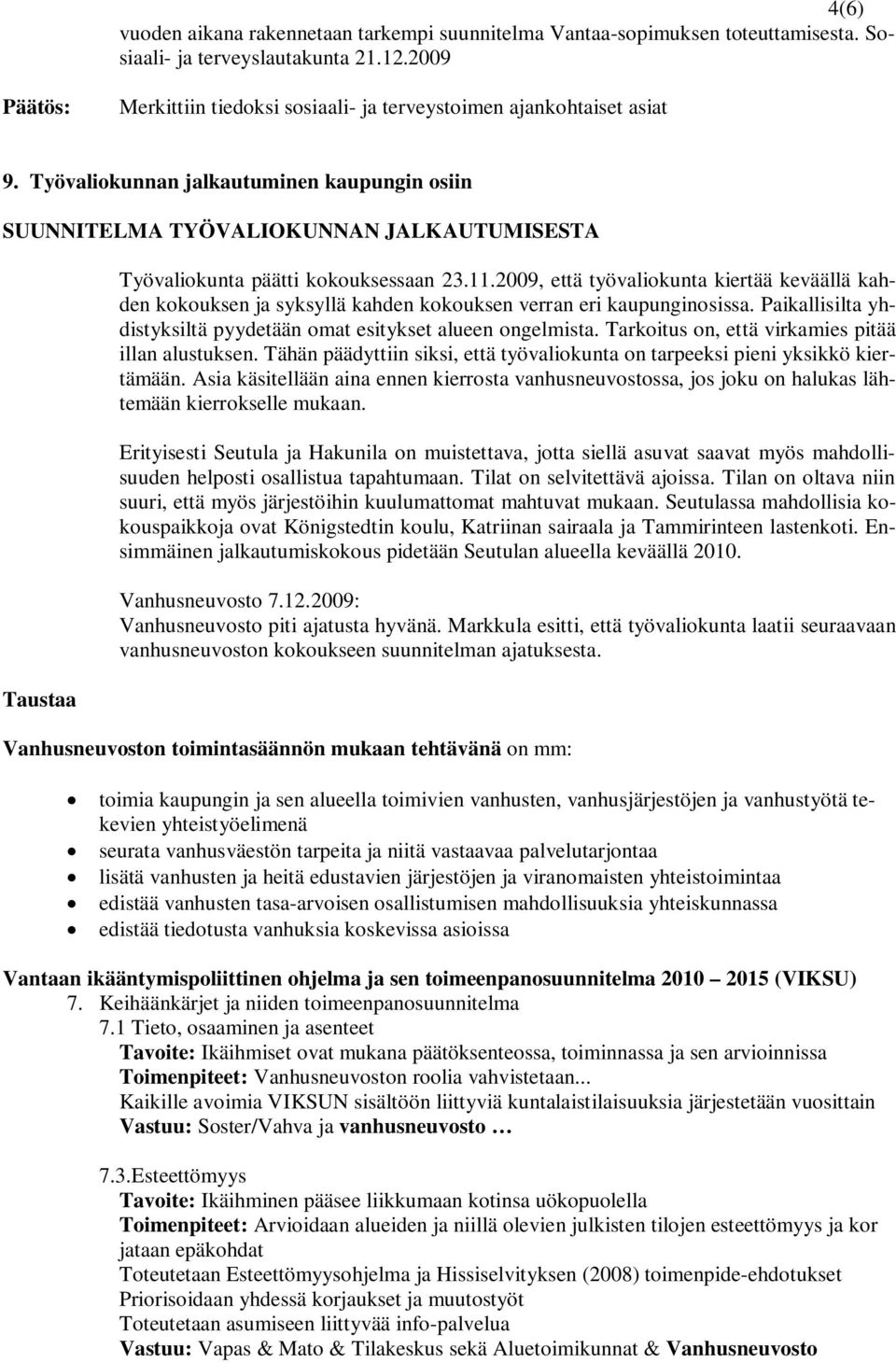 2009, että työvaliokunta kiertää keväällä kahden kokouksen ja syksyllä kahden kokouksen verran eri kaupunginosissa. Paikallisilta yhdistyksiltä pyydetään omat esitykset alueen ongelmista.