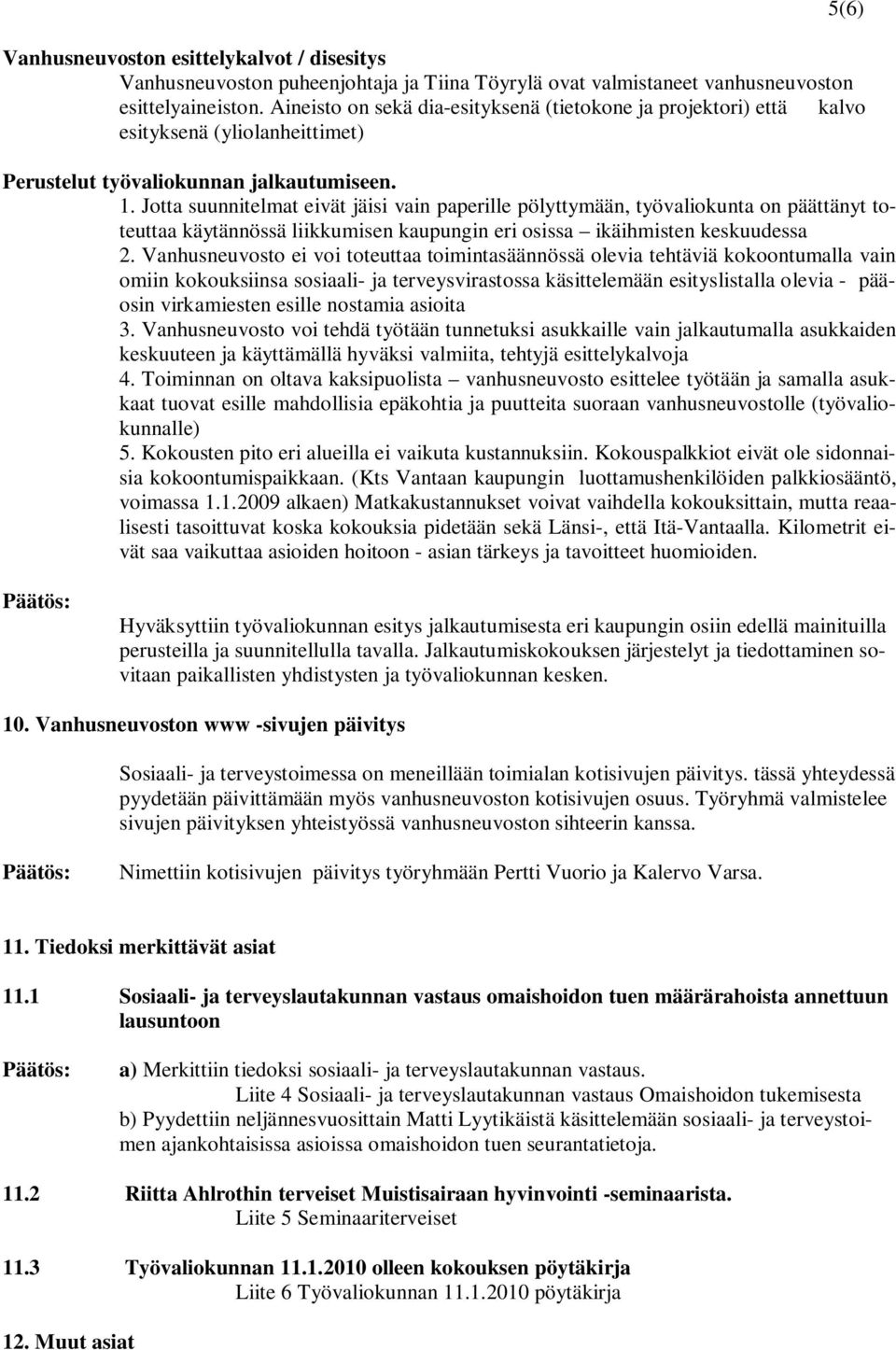 Jotta suunnitelmat eivät jäisi vain paperille pölyttymään, työvaliokunta on päättänyt toteuttaa käytännössä liikkumisen kaupungin eri osissa ikäihmisten keskuudessa 2.