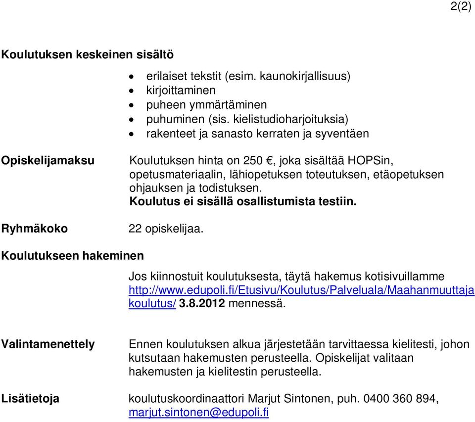 etäopetuksen ohjauksen ja todistuksen. Koulutus ei sisällä osallistumista testiin. 22 opiskelijaa. Koulutukseen hakeminen Jos kiinnostuit koulutuksesta, täytä hakemus kotisivuillamme http://www.