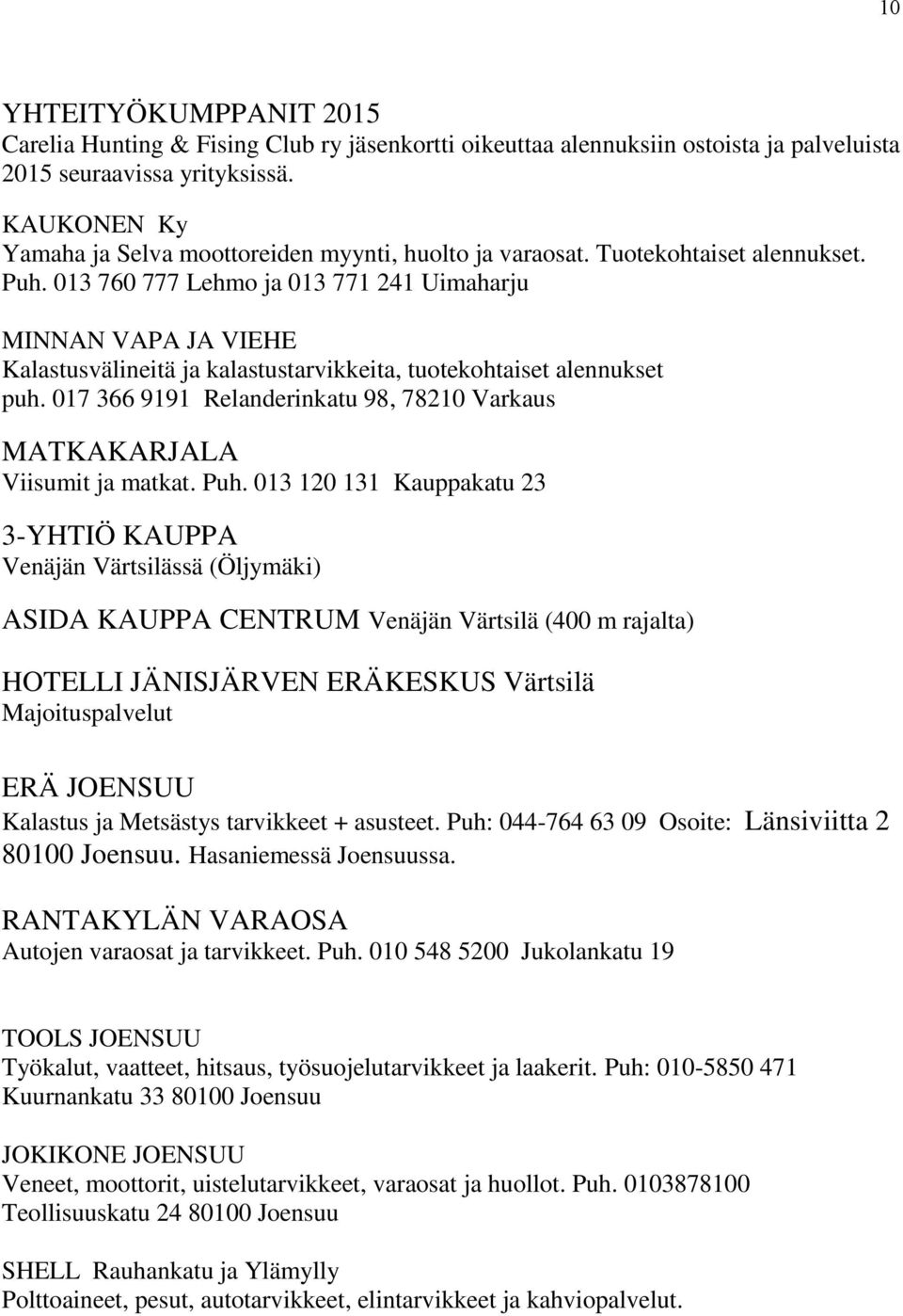 013 760 777 Lehmo ja 013 771 241 Uimaharju MINNAN VAPA JA VIEHE Kalastusvälineitä ja kalastustarvikkeita, tuotekohtaiset alennukset puh.