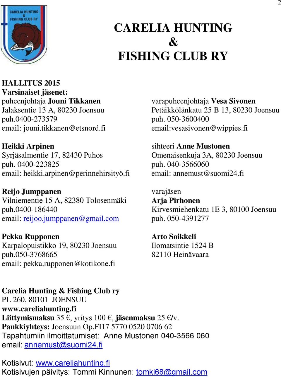jumppanen@gmail.com Pekka Rupponen Karpalopuistikko 19, 80230 Joensuu puh.050-3768665 email: pekka.rupponen@kotikone.fi varapuheenjohtaja Vesa Sivonen Petäikkölänkatu 25 B 13, 80230 Joensuu puh.