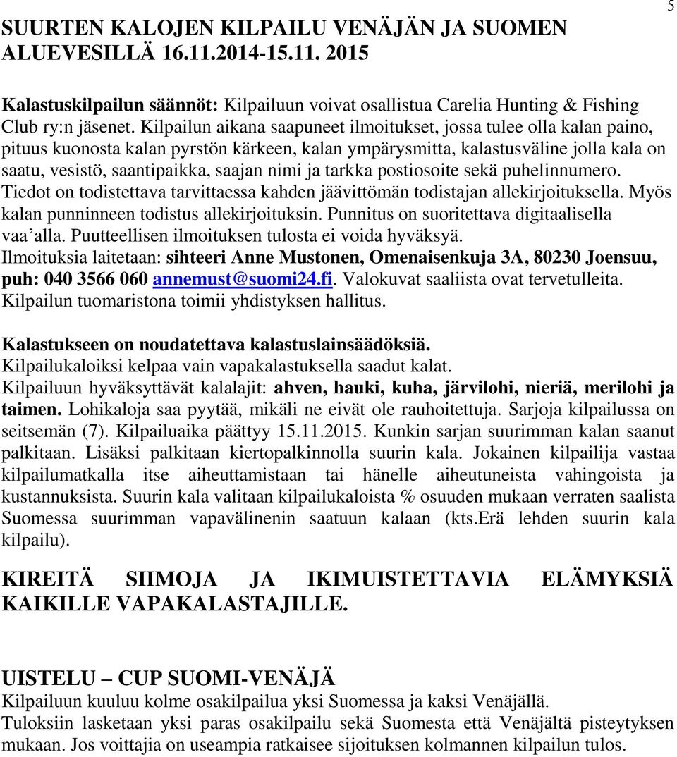 ja tarkka postiosoite sekä puhelinnumero. Tiedot on todistettava tarvittaessa kahden jäävittömän todistajan allekirjoituksella. Myös kalan punninneen todistus allekirjoituksin.