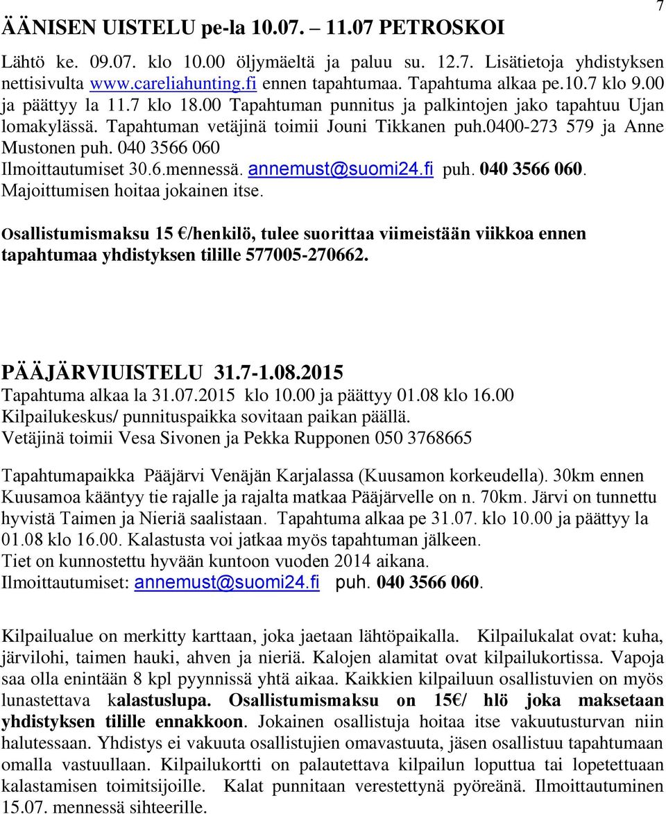 040 3566 060 Ilmoittautumiset 30.6.mennessä. annemust@suomi24.fi puh. 040 3566 060. Majoittumisen hoitaa jokainen itse.