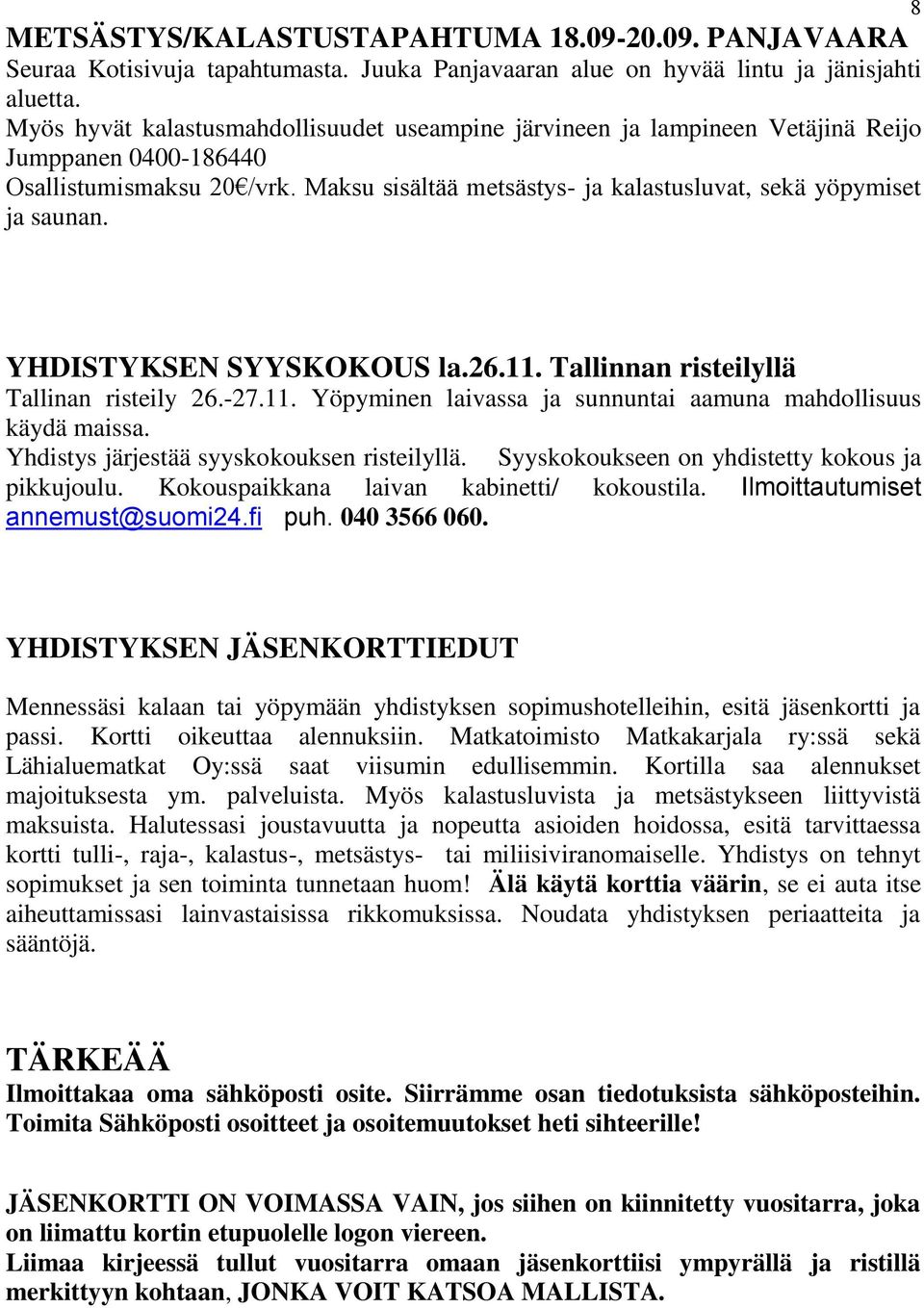 YHDISTYKSEN SYYSKOKOUS la.26.11. Tallinnan risteilyllä Tallinan risteily 26.-27.11. Yöpyminen laivassa ja sunnuntai aamuna mahdollisuus käydä maissa. Yhdistys järjestää syyskokouksen risteilyllä.