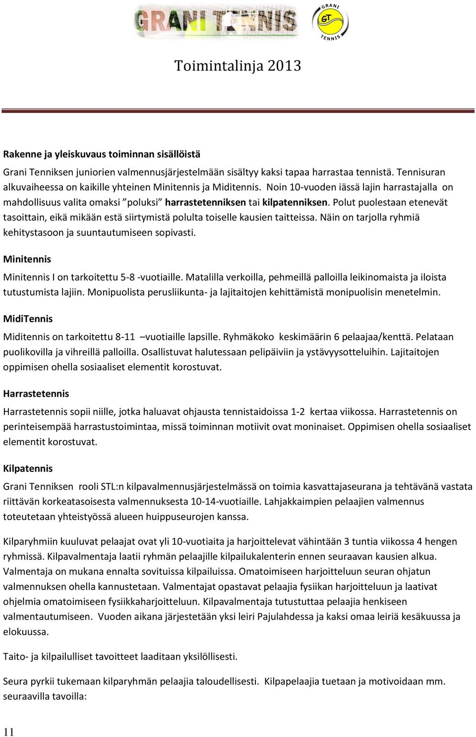 Polut puolestaan etenevät tasoittain, eikä mikään estä siirtymistä polulta toiselle kausien taitteissa. Näin on tarjolla ryhmiä kehitystasoon ja suuntautumiseen sopivasti.