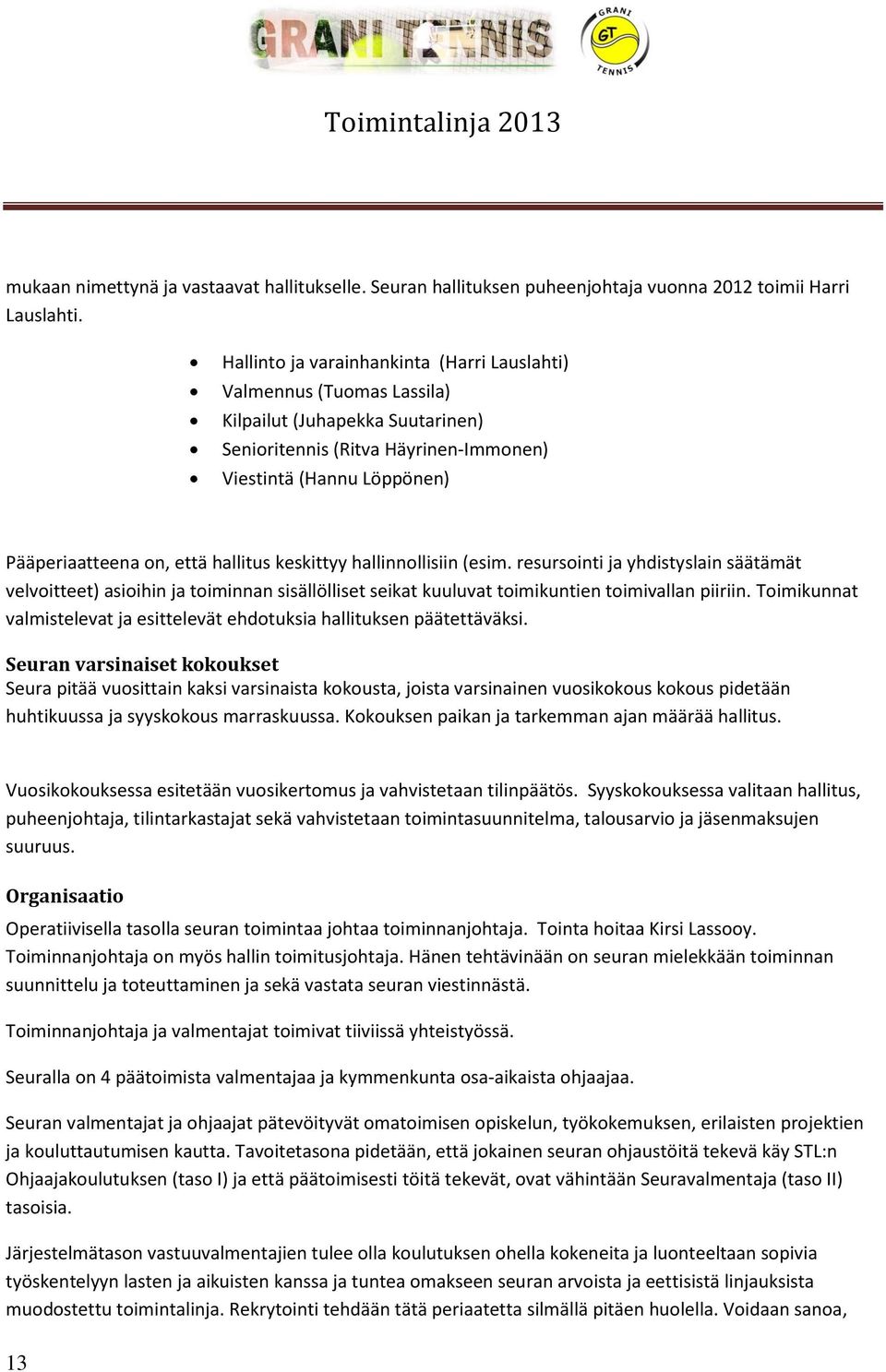 hallitus keskittyy hallinnollisiin (esim. resursointi ja yhdistyslain säätämät velvoitteet) asioihin ja toiminnan sisällölliset seikat kuuluvat toimikuntien toimivallan piiriin.