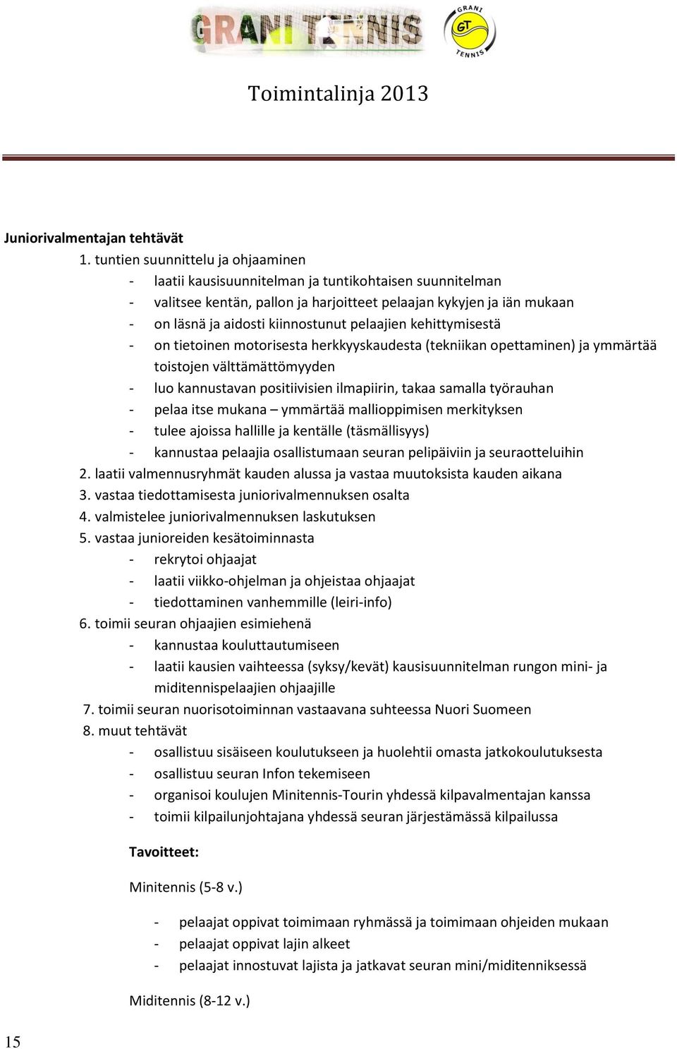 pelaajien kehittymisestä - on tietoinen motorisesta herkkyyskaudesta (tekniikan opettaminen) ja ymmärtää toistojen välttämättömyyden - luo kannustavan positiivisien ilmapiirin, takaa samalla