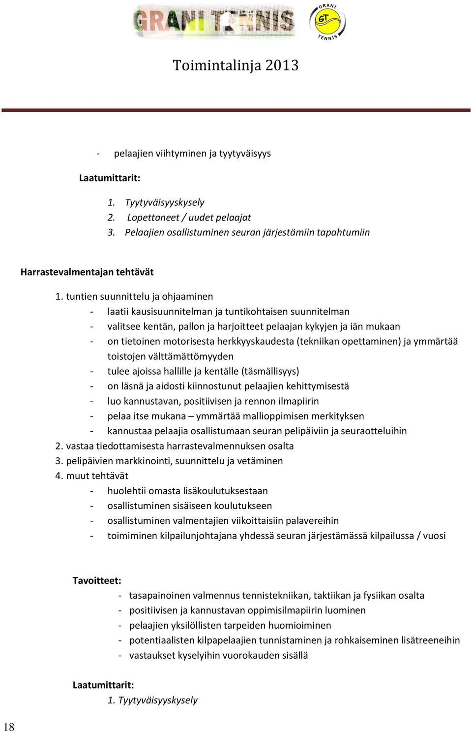 herkkyyskaudesta (tekniikan opettaminen) ja ymmärtää toistojen välttämättömyyden - tulee ajoissa hallille ja kentälle (täsmällisyys) - on läsnä ja aidosti kiinnostunut pelaajien kehittymisestä - luo