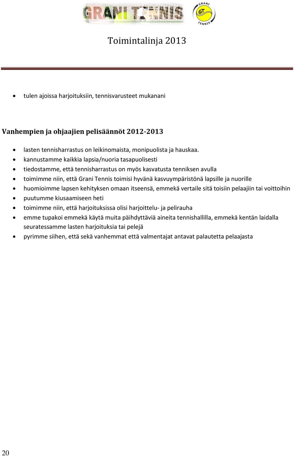 nuorille huomioimme lapsen kehityksen omaan itseensä, emmekä vertaile sitä toisiin pelaajiin tai voittoihin puutumme kiusaamiseen heti toimimme niin, että harjoituksissa olisi harjoittelu- ja