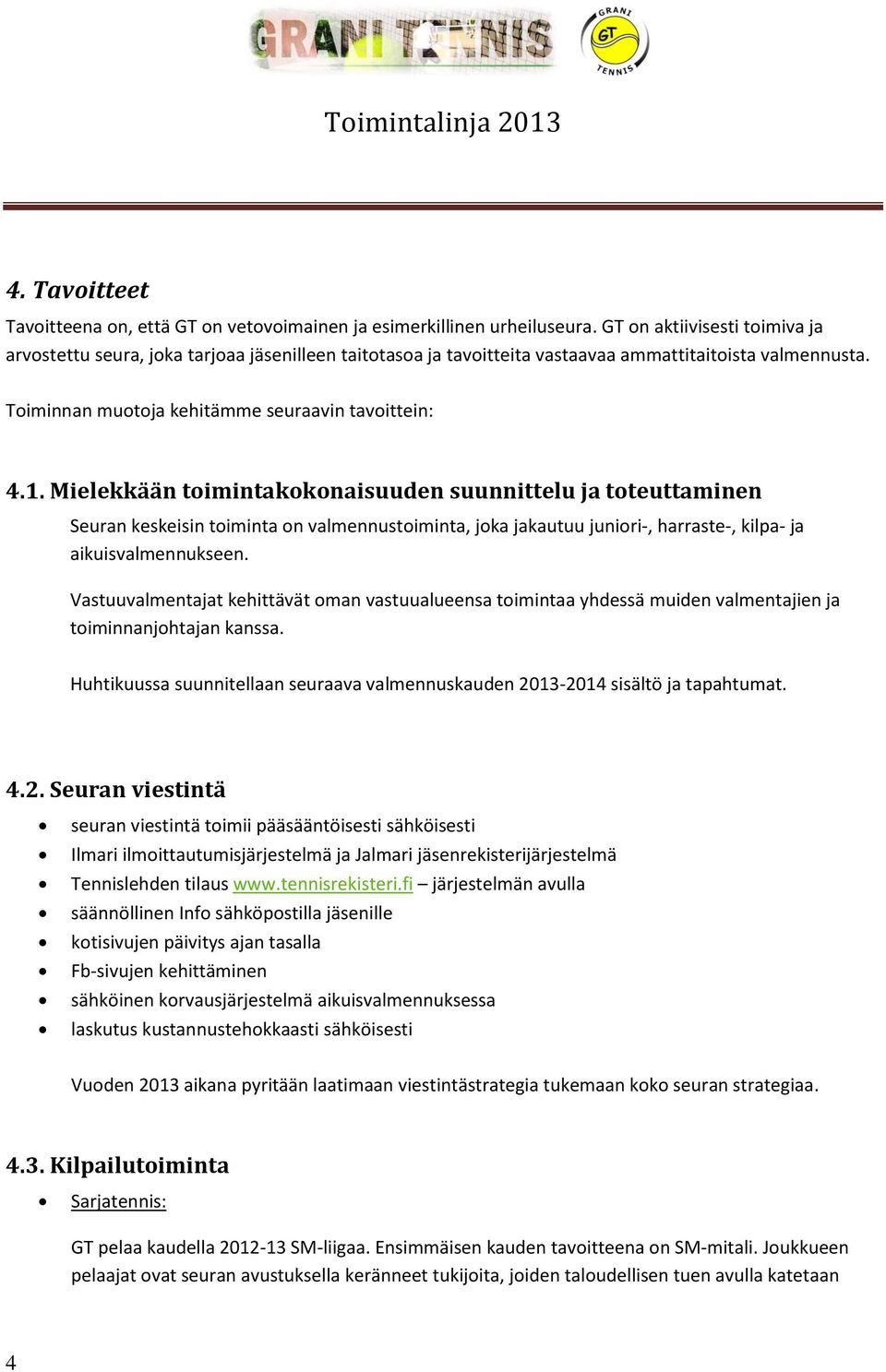 Mielekkään toimintakokonaisuuden suunnittelu ja toteuttaminen Seuran keskeisin toiminta on valmennustoiminta, joka jakautuu juniori-, harraste-, kilpa- ja aikuisvalmennukseen.