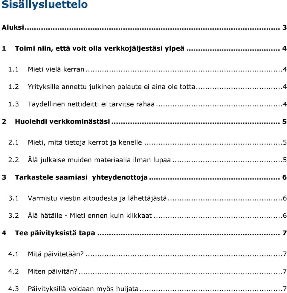 .. 5 3 Tarkastele saamiasi yhteydenottoja... 6 3.1 Varmistu viestin aitoudesta ja lähettäjästä... 6 3.2 Älä hätäile - Mieti ennen kuin klikkaat.