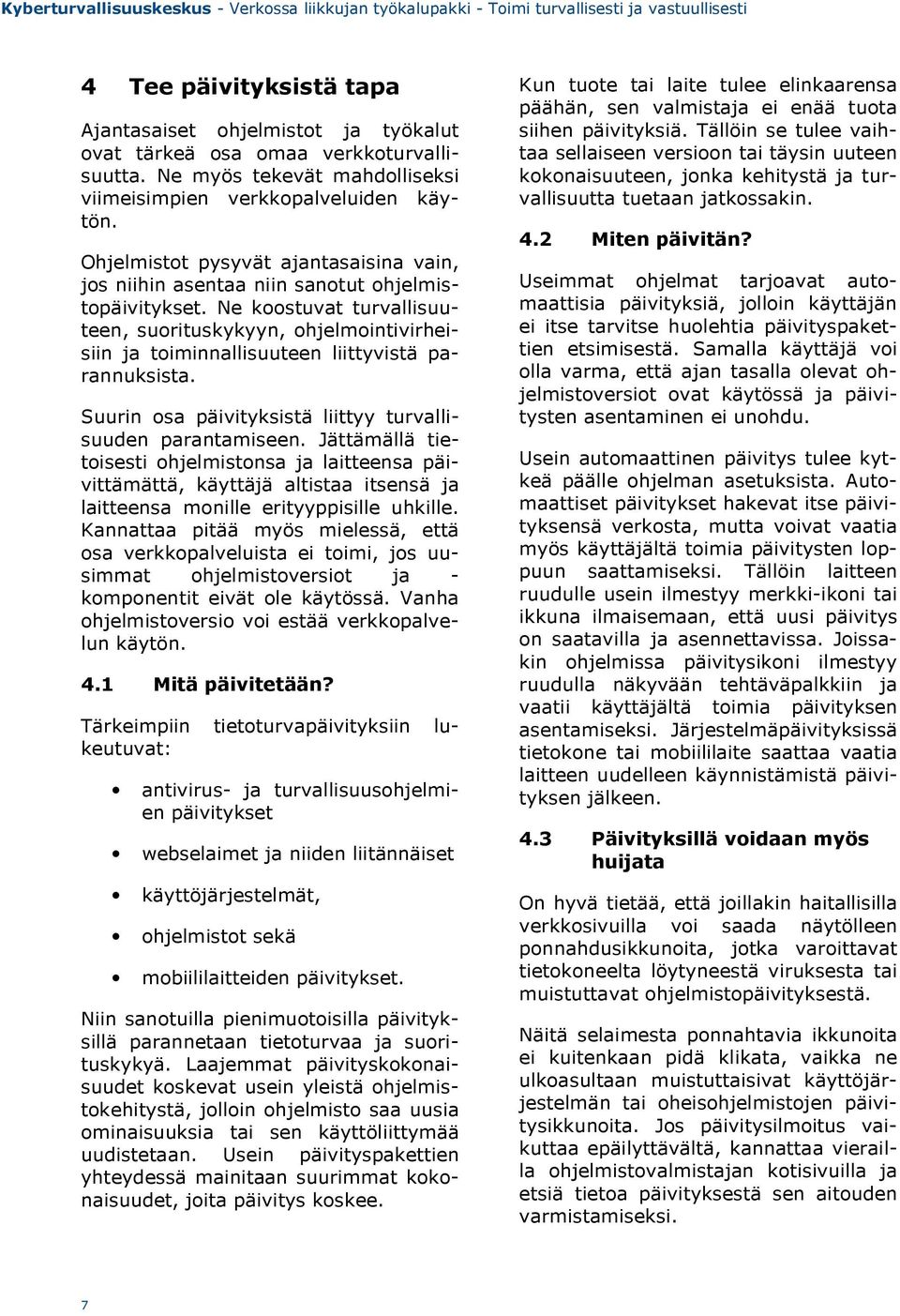 Ne koostuvat turvallisuuteen, suorituskykyyn, ohjelmointivirheisiin ja toiminnallisuuteen liittyvistä parannuksista. Suurin osa päivityksistä liittyy turvallisuuden parantamiseen.